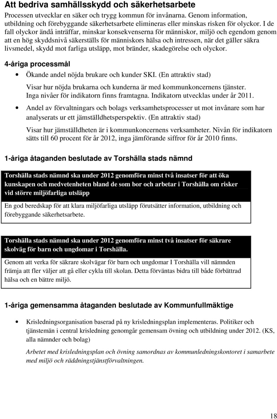 I de fall olyckor ändå inträffar, minskar konsekvenserna för människor, miljö och egendom genom att en hög skyddsnivå säkerställs för människors hälsa och intressen, när det gäller säkra livsmedel,