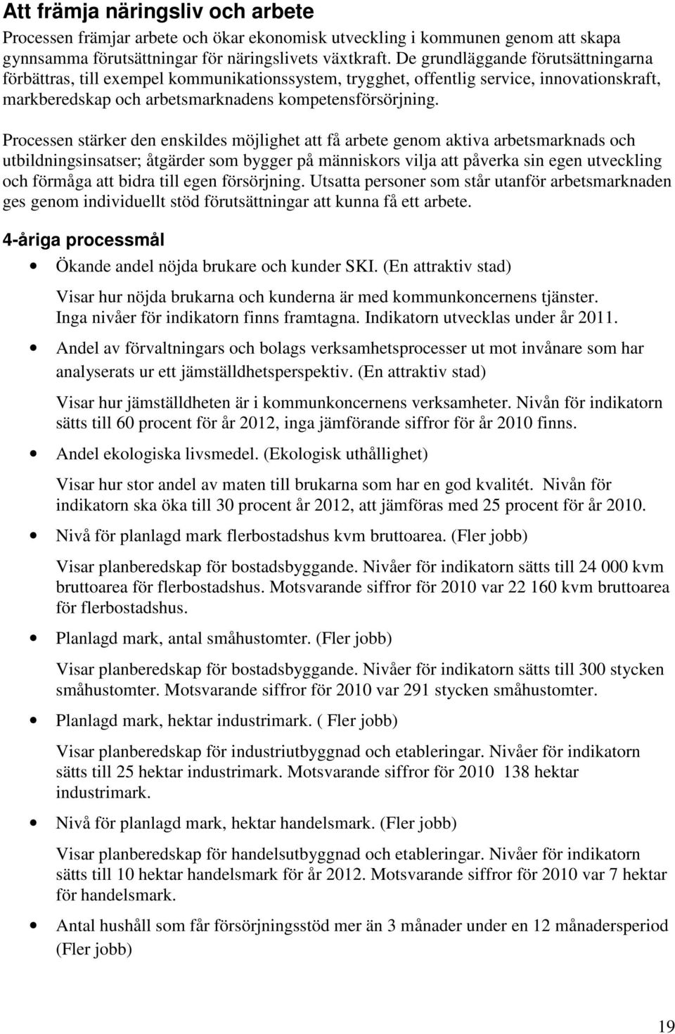 Processen stärker den enskildes möjlighet att få arbete genom aktiva arbetsmarknads och utbildningsinsatser; åtgärder som bygger på människors vilja att påverka sin egen utveckling och förmåga att