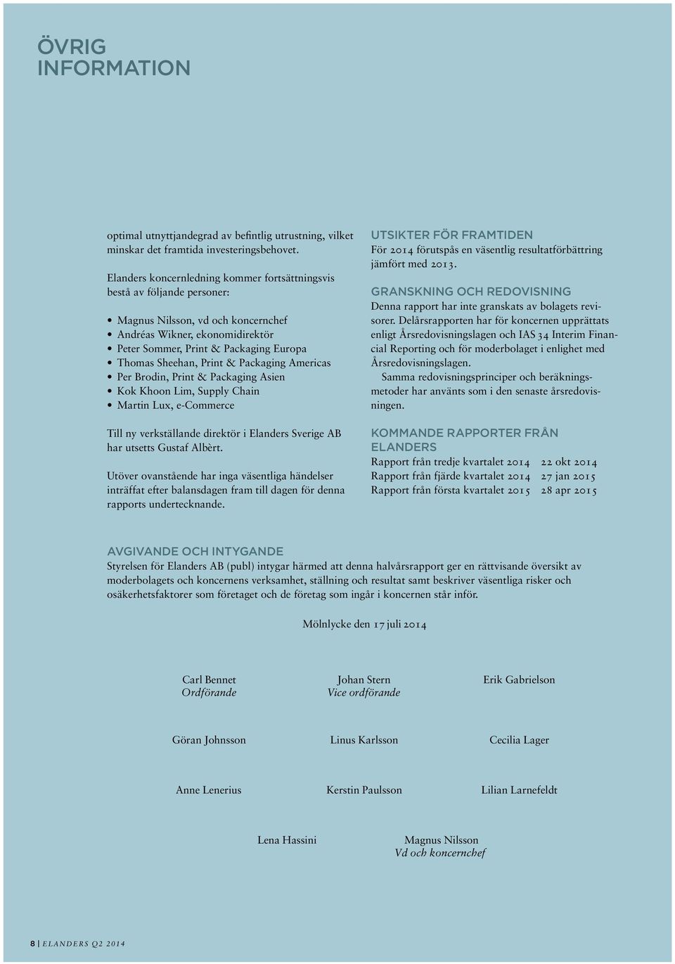 Print & Packaging Americas Per Brodin, Print & Packaging Asien Kok Khoon Lim, Supply Chain Martin Lux, e-commerce Till ny verkställande direktör i Elanders Sverige AB har utsetts Gustaf Albèrt.