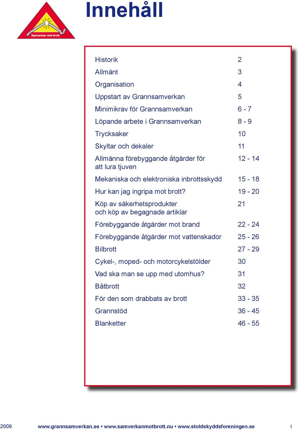 19-20 Köp av säkerhetsprodukter 21 och köp av begagnade artiklar Förebyggande åtgärder mot brand 22-24 Förebyggande åtgärder mot vattenskador 25-26 Bilbrott 27-29 Cykel-, moped-