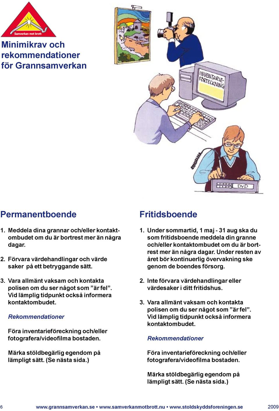 Rekommendationer Föra inventarieföreckning och/eller fotografera/videofilma bostaden. Märka stöldbegärlig egendom på lämpligt sätt. (Se nästa sida.) Fritidsboende 1.