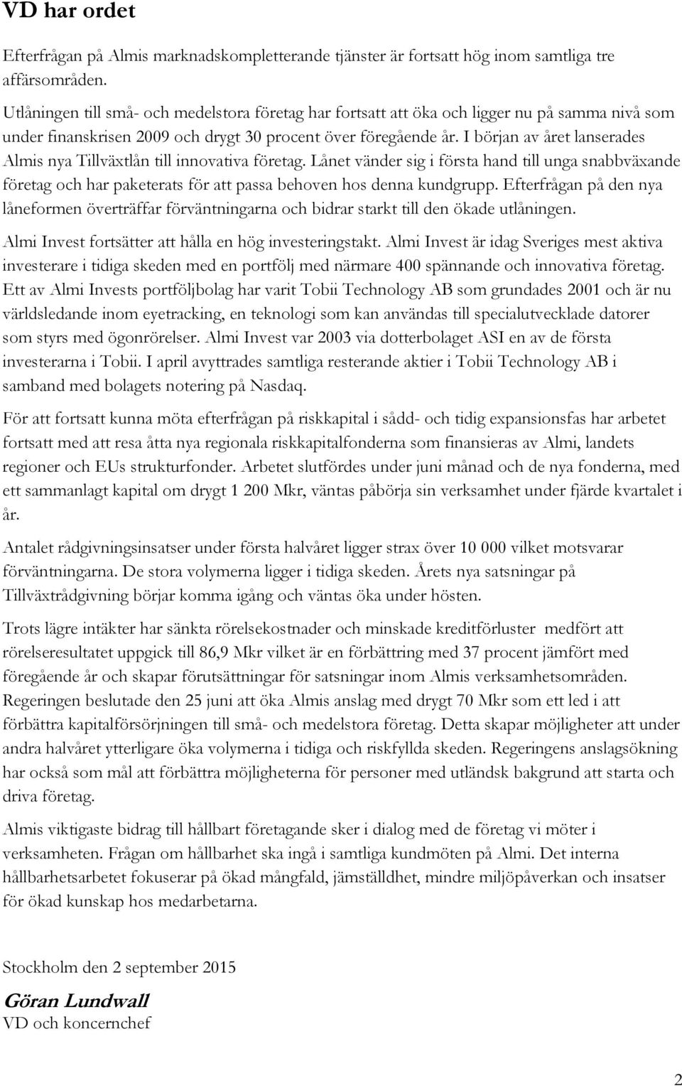 I början av året lanserades Almis nya Tillväxtlån till innovativa företag. Lånet vänder sig i första hand till unga snabbväxande företag och har paketerats för att passa behoven hos denna kundgrupp.