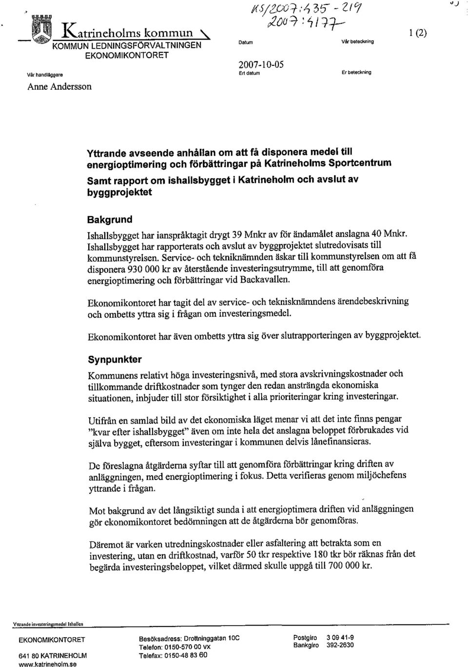 Sportcentrum Samt rapport om ishallsbygget i Katrineholm och avslut av byggprojektet Bakgrund Ishallsbygget har ianspråktagit drygt 39 Mnk av för ändamålet anslagna 40 Mnk.