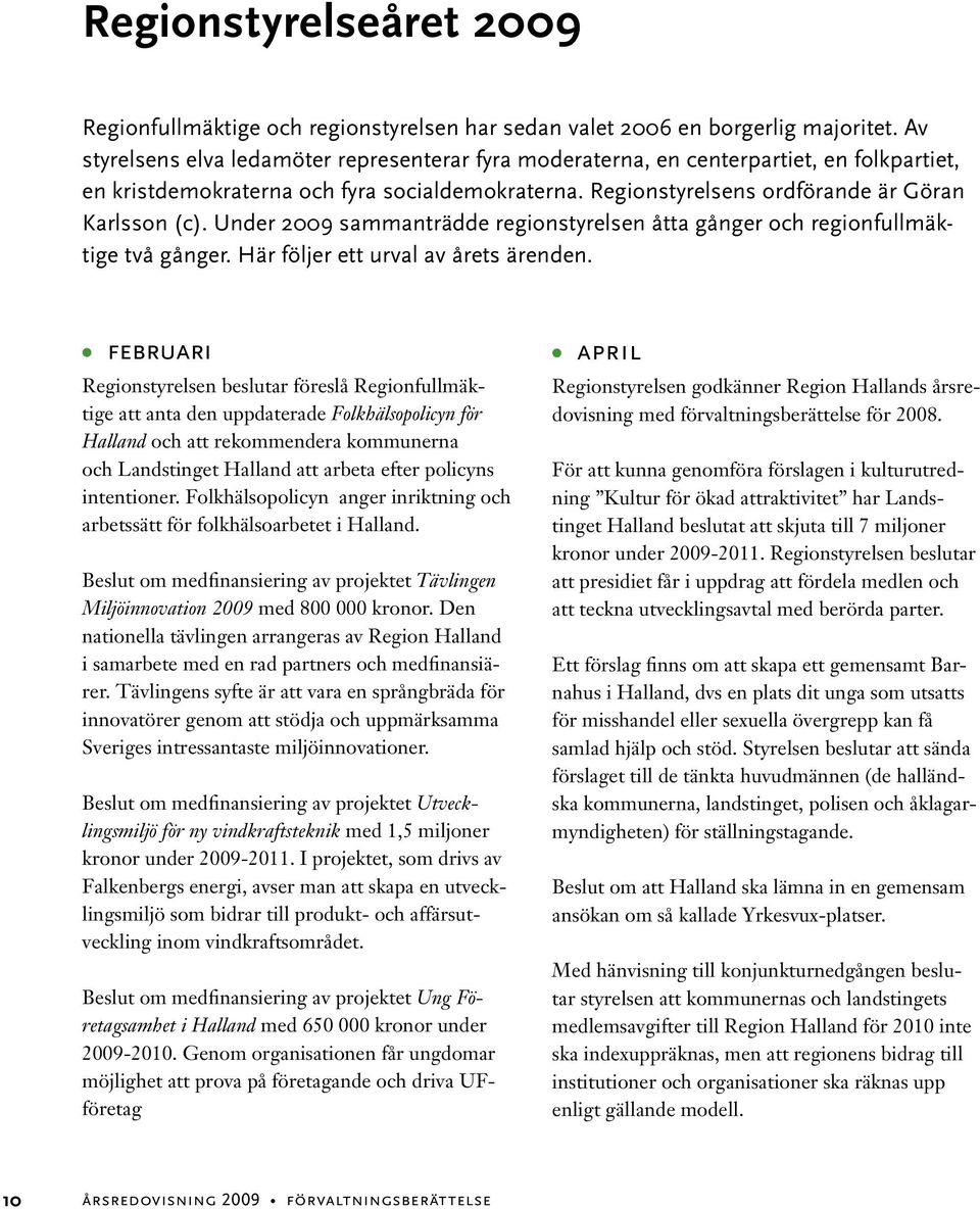 Under 2009 sammanträdde regionstyrelsen åtta gånger och regionfullmäktige två gånger. Här följer ett urval av årets ärenden.