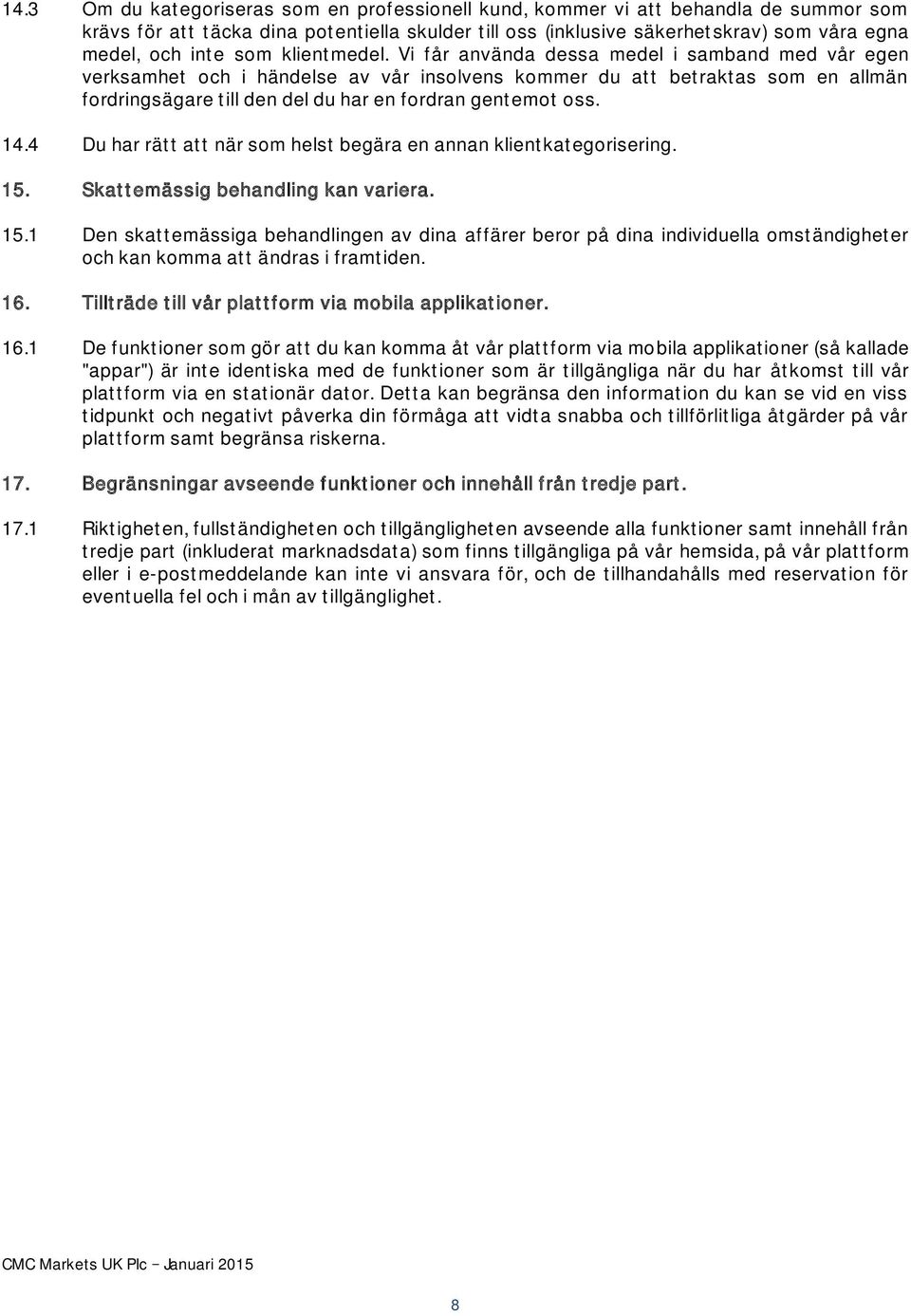 Vi får använda dessa medel i samband med vår egen verksamhet och i händelse av vår insolvens kommer du att betraktas som en allmän fordringsägare till den del du har en fordran gentemot oss. 14.