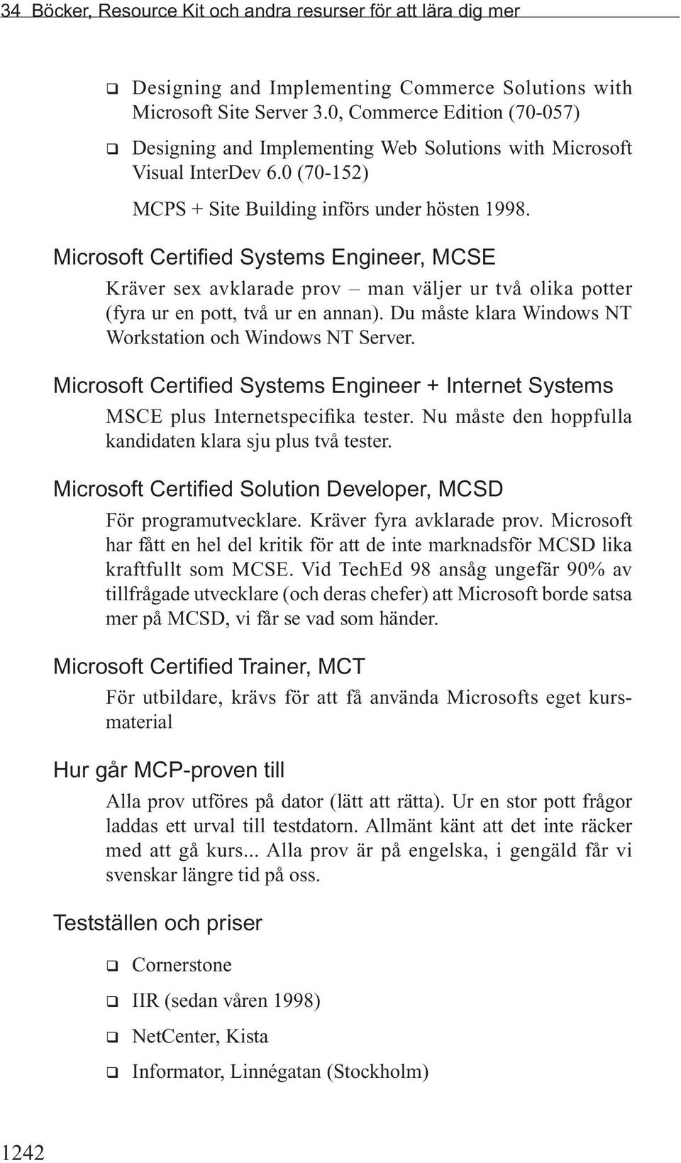 Microsoft Certified Systems Engineer, MCSE Kräver sex avklarade prov man väljer ur två olika potter (fyra ur en pott, två ur en annan). Du måste klara Windows NT Workstation och Windows NT Server.