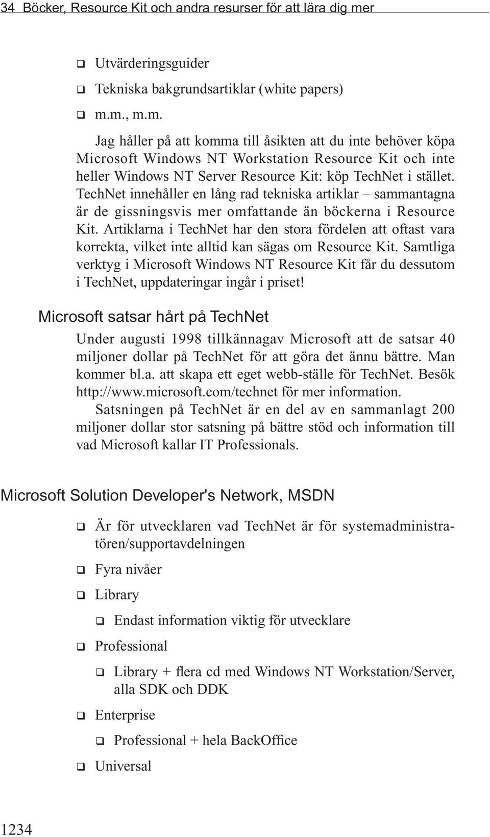 m., m.m. Jag håller på att komma till åsikten att du inte behöver köpa Microsoft Windows NT Workstation Resource Kit och inte heller Windows NT Server Resource Kit: köp TechNet i stället.