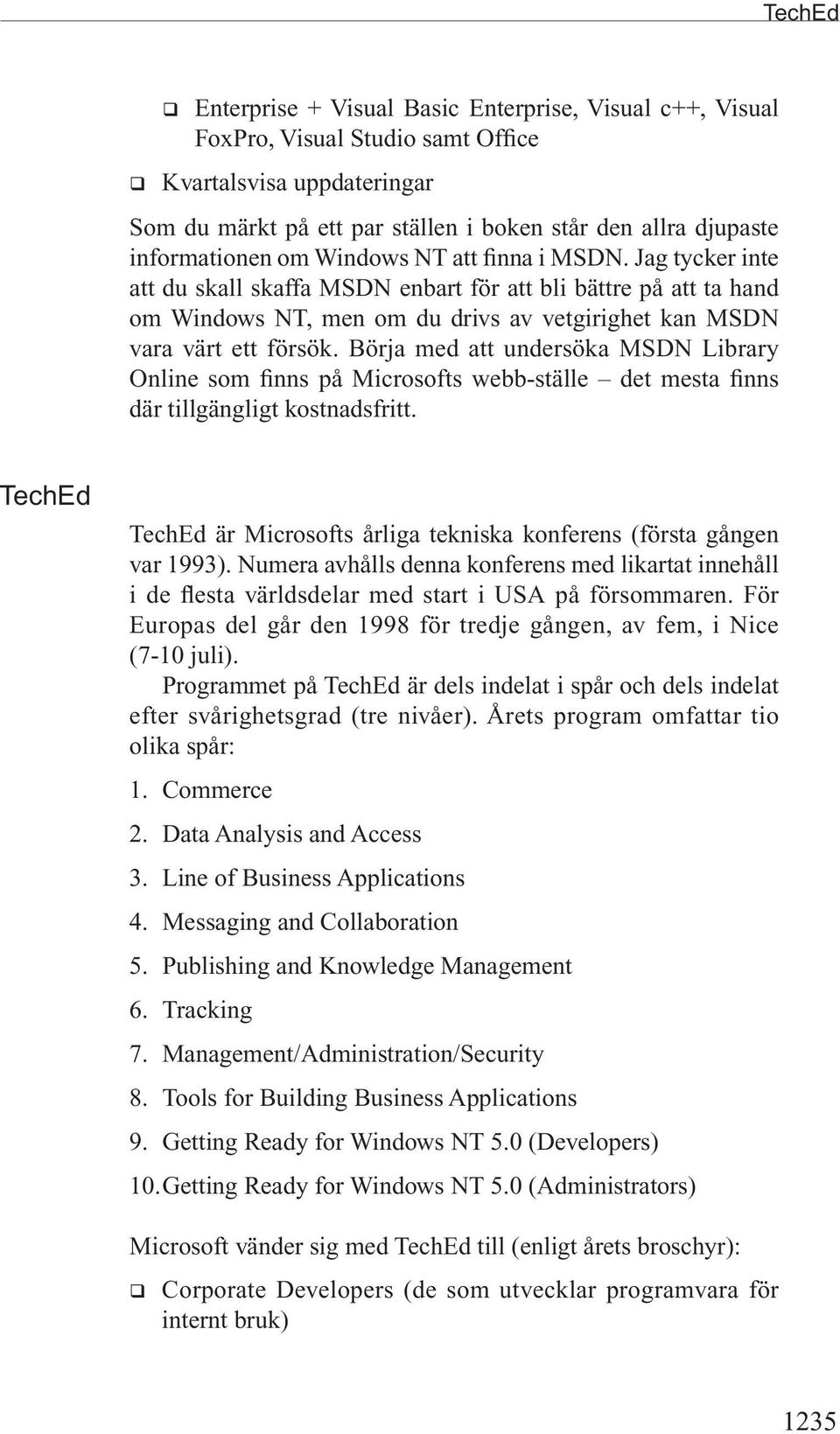 Jag tycker inte att du skall skaffa MSDN enbart för att bli bättre på att ta hand om Windows NT, men om du drivs av vetgirighet kan MSDN vara värt ett försök.