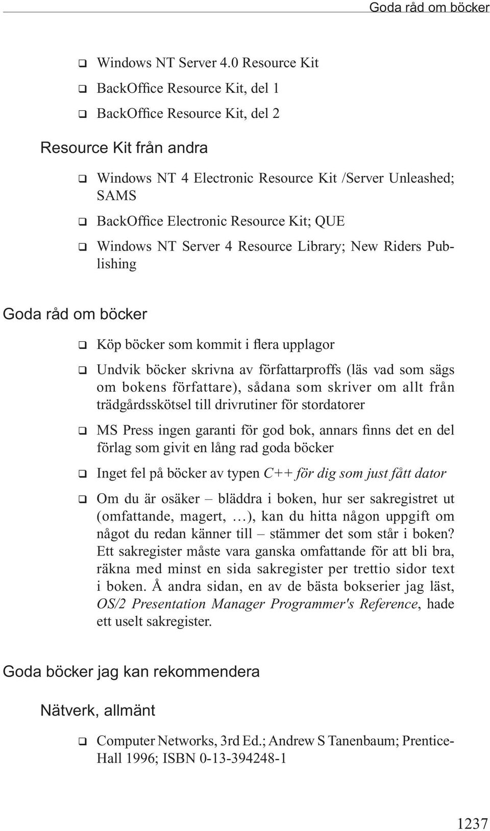 Resource Kit; QUE q Windows NT Server 4 Resource Library; New Riders Publishing Goda råd om böcker q Köp böcker som kommit i flera upplagor q Undvik böcker skrivna av författarproffs (läs vad som