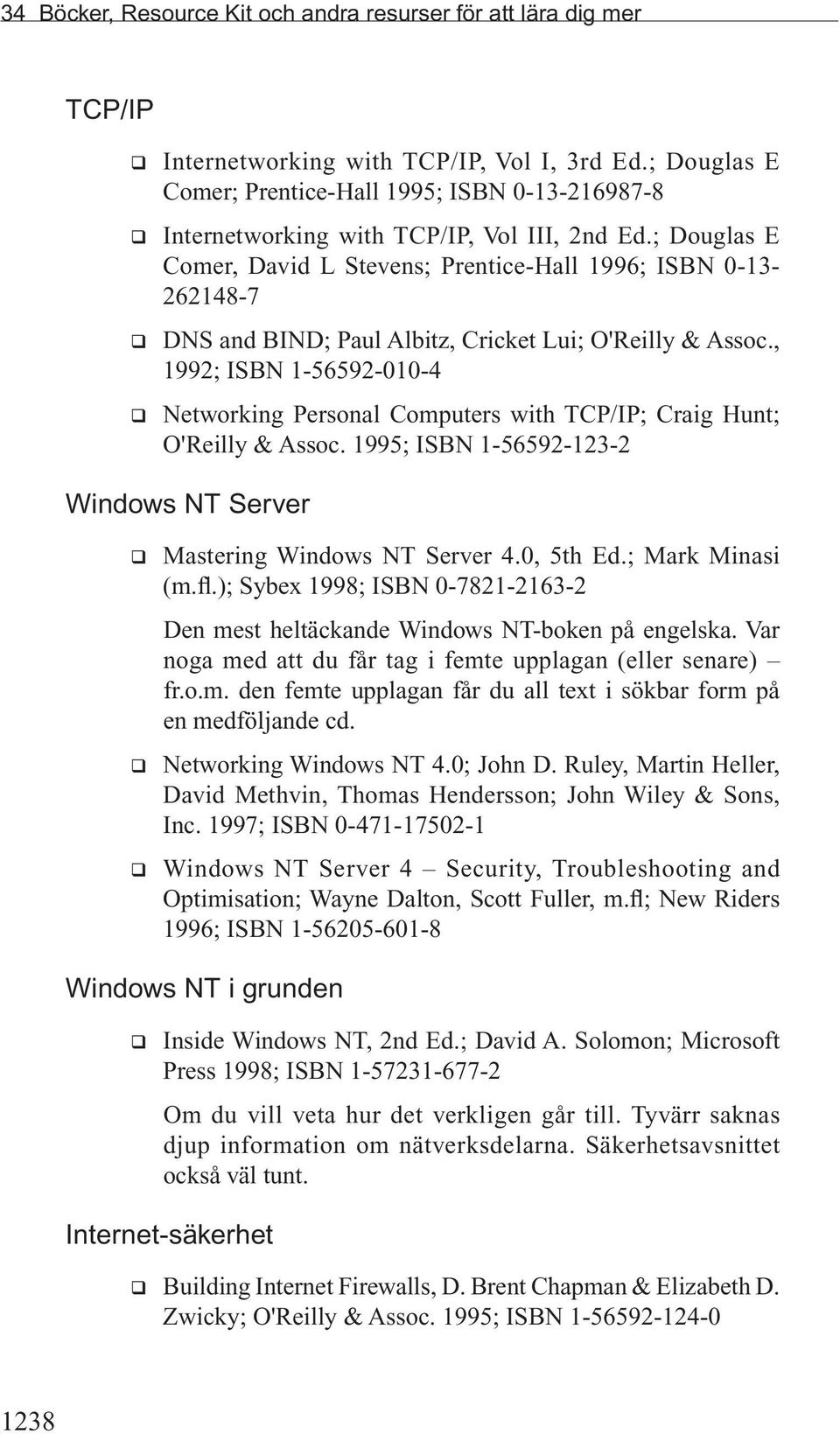 ; Douglas E Comer, David L Stevens; Prentice-Hall 1996; ISBN 0-13- 262148-7 q DNS and BIND; Paul Albitz, Cricket Lui; O'Reilly & Assoc.