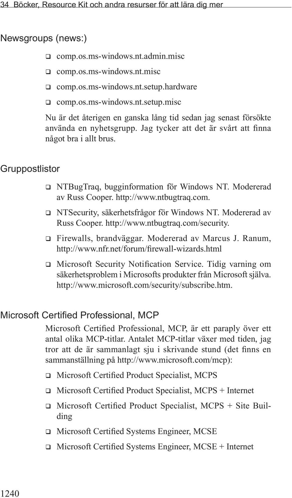 Gruppostlistor q NTBugTraq, bugginformation för Windows NT. Modererad av Russ Cooper. http://www.ntbugtraq.com. q NTSecurity, säkerhetsfrågor för Windows NT. Modererad av Russ Cooper. http://www.ntbugtraq.com/security.