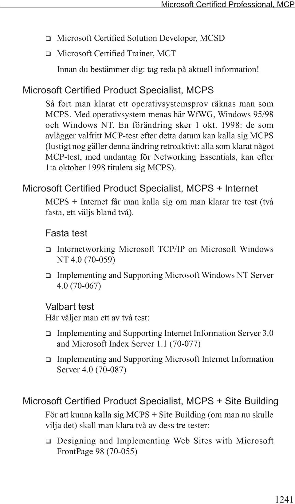 1998: de som avlägger valfritt MCP-test efter detta datum kan kalla sig MCPS (lustigt nog gäller denna ändring retroaktivt: alla som klarat något MCP-test, med undantag för Networking Essentials, kan