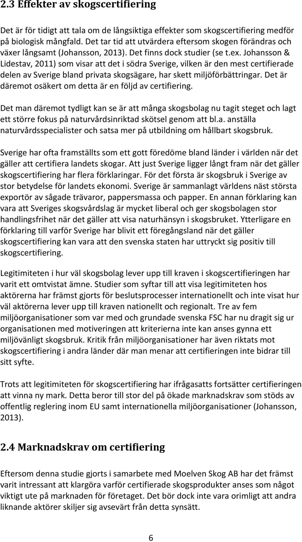 Johansson & Lidestav, 2011) som visar att det i södra Sverige, vilken är den mest certifierade delen av Sverige bland privata skogsägare, har skett miljöförbättringar.