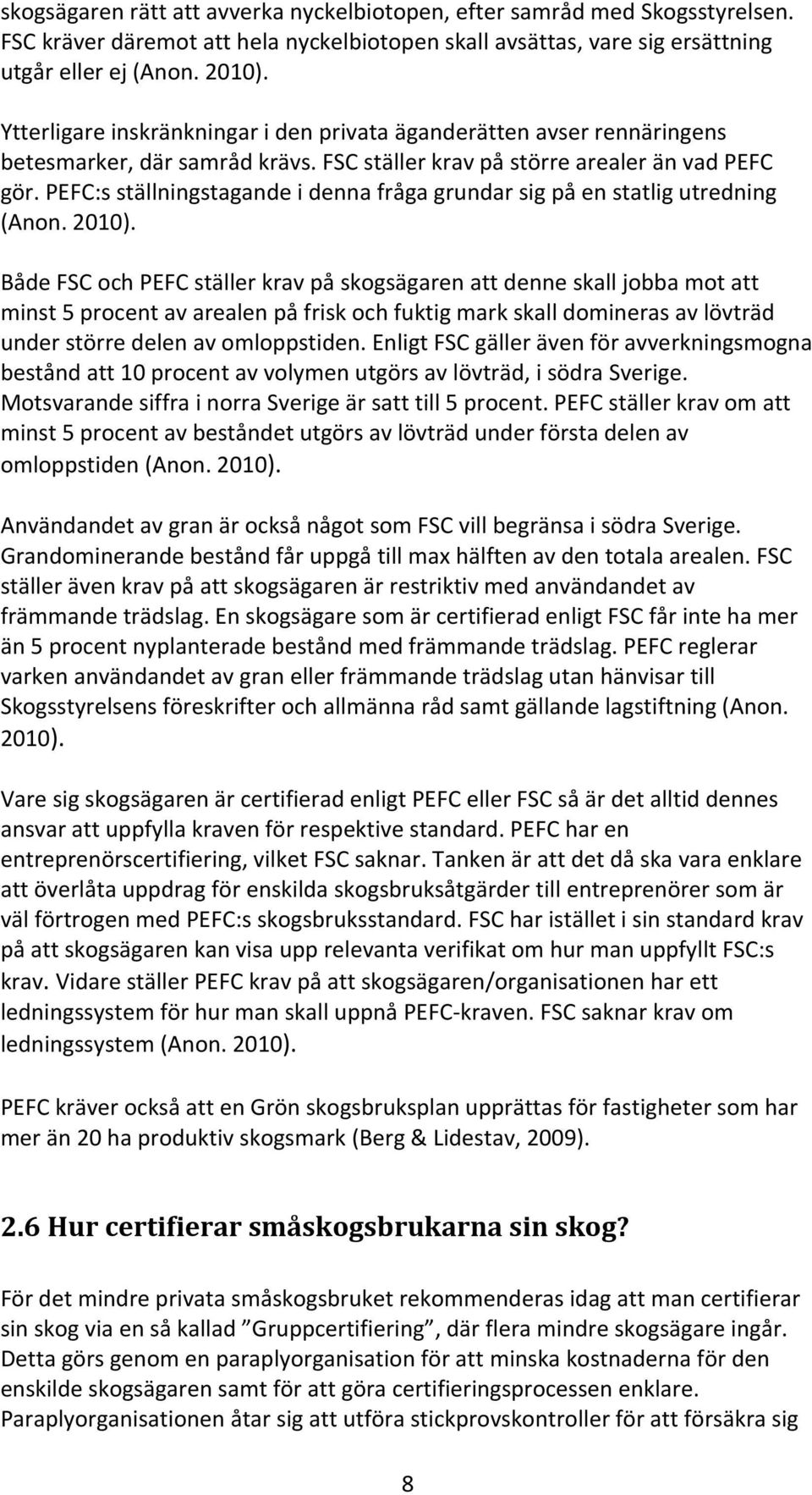 PEFC:s ställningstagande i denna fråga grundar sig på en statlig utredning (Anon. 2010).