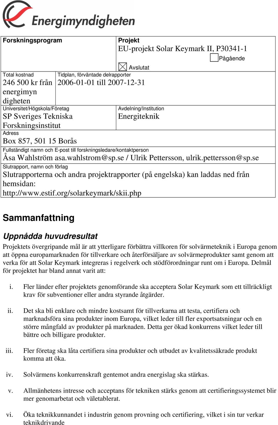 Wahlström asa.wahlstrom@sp.se / Ulrik Pettersson, ulrik.pettersson@sp.se Slutrapport, namn och förlag Slutrapporterna och andra projektrapporter (på engelska) kan laddas ned från hemsidan: http://www.