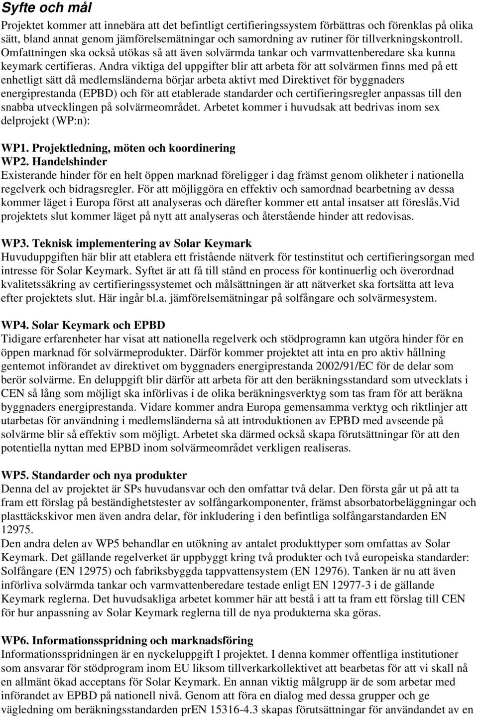 Andra viktiga del uppgifter blir att arbeta för att solvärmen finns med på ett enhetligt sätt då medlemsländerna börjar arbeta aktivt med Direktivet för byggnaders energiprestanda (EPBD) och för att