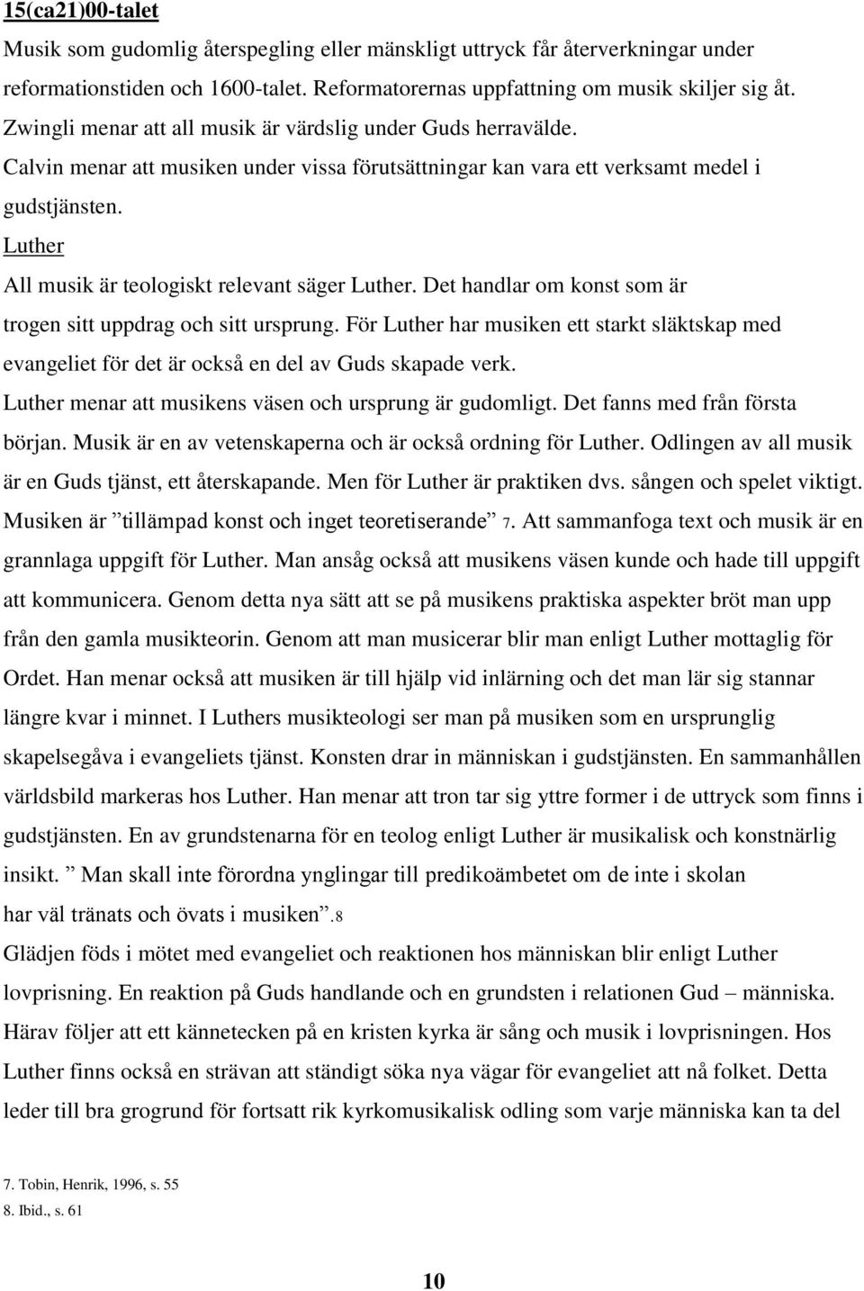 Luther All musik är teologiskt relevant säger Luther. Det handlar om konst som är trogen sitt uppdrag och sitt ursprung.