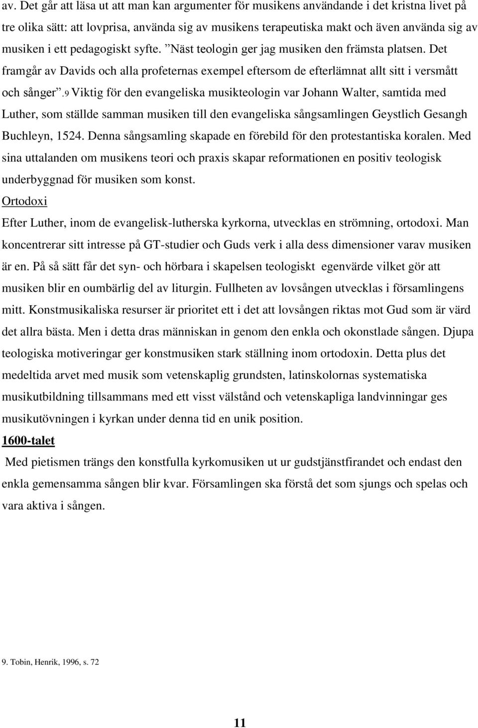 9 Viktig för den evangeliska musikteologin var Johann Walter, samtida med Luther, som ställde samman musiken till den evangeliska sångsamlingen Geystlich Gesangh Buchleyn, 1.