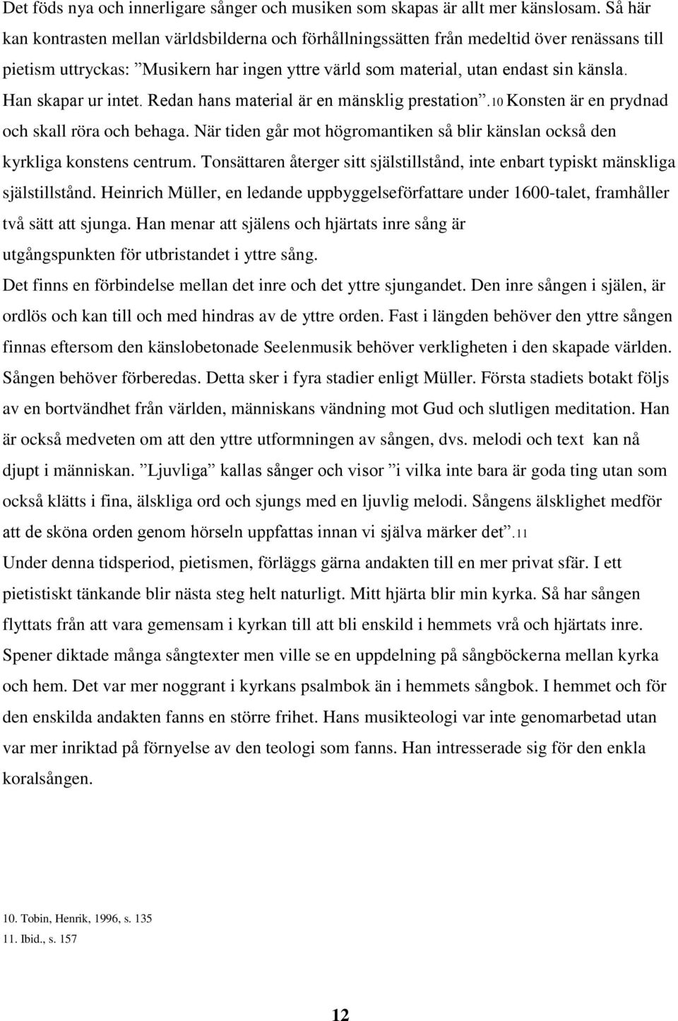 Han skapar ur intet. Redan hans material är en mänsklig prestation.10 Konsten är en prydnad och skall röra och behaga.