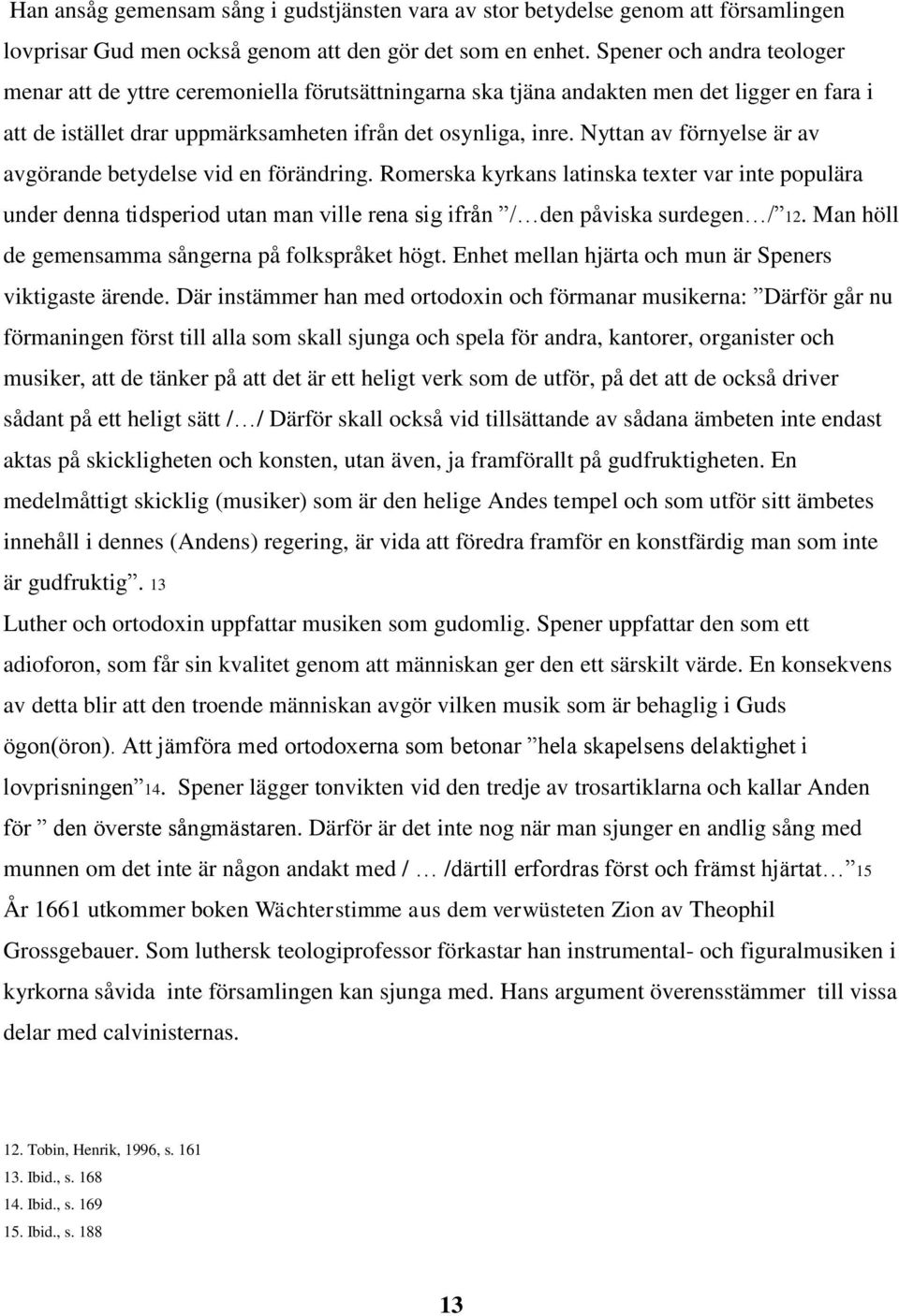 Nyttan av förnyelse är av avgörande betydelse vid en förändring. Romerska kyrkans latinska texter var inte populära under denna tidsperiod utan man ville rena sig ifrån / den påviska surdegen / 1.