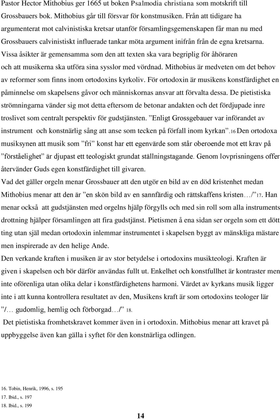 Vissa åsikter är gemensamma som den att texten ska vara begriplig för åhöraren och att musikerna ska utföra sina sysslor med vördnad.