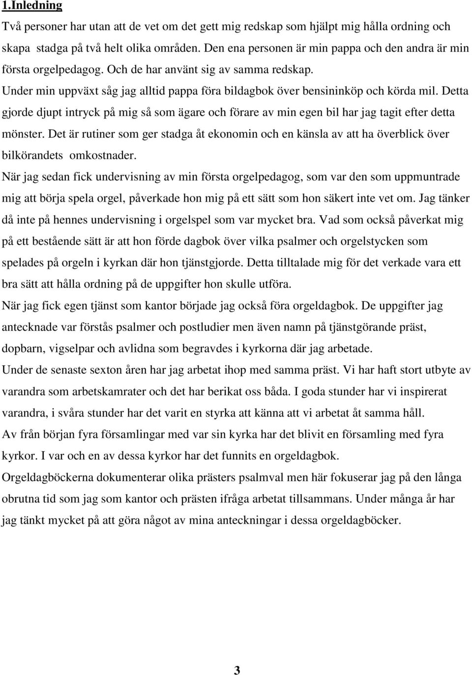 Detta gjorde djupt intryck på mig så som ägare och förare av min egen bil har jag tagit efter detta mönster.