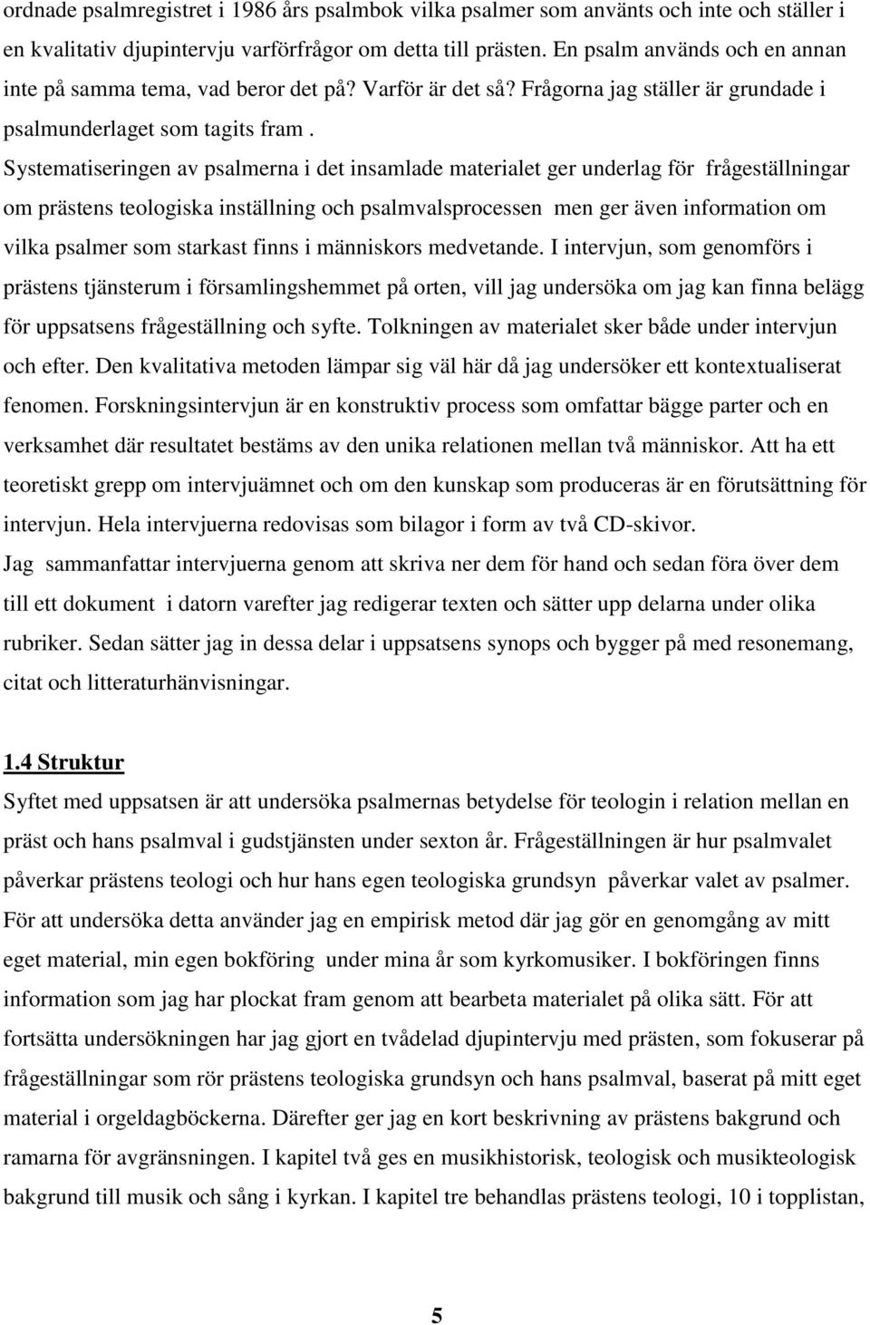 Systematiseringen av psalmerna i det insamlade materialet ger underlag för frågeställningar om prästens teologiska inställning och psalmvalsprocessen men ger även information om vilka psalmer som