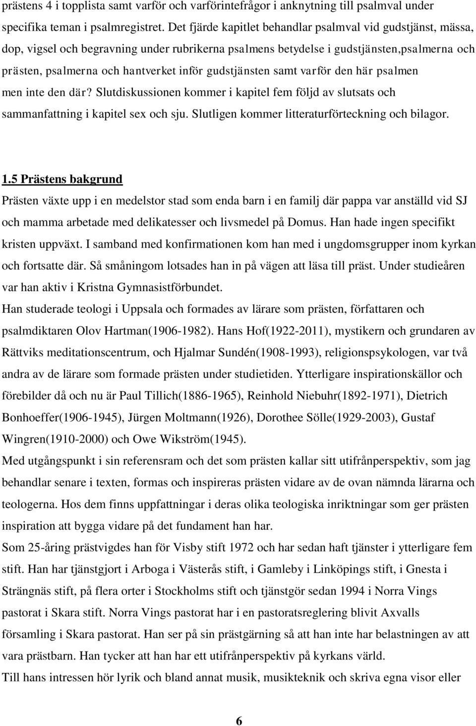 gudstjänsten samt varför den här psalmen men inte den där? Slutdiskussionen kommer i kapitel fem följd av slutsats och sammanfattning i kapitel sex och sju.