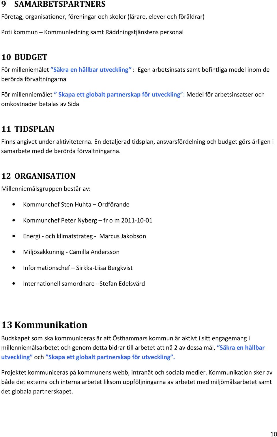 betalas av Sida 11 TIDSPLAN Finns angivet under aktiviteterna. En detaljerad tidsplan, ansvarsfördelning och budget görs årligen i samarbete med de berörda förvaltningarna.