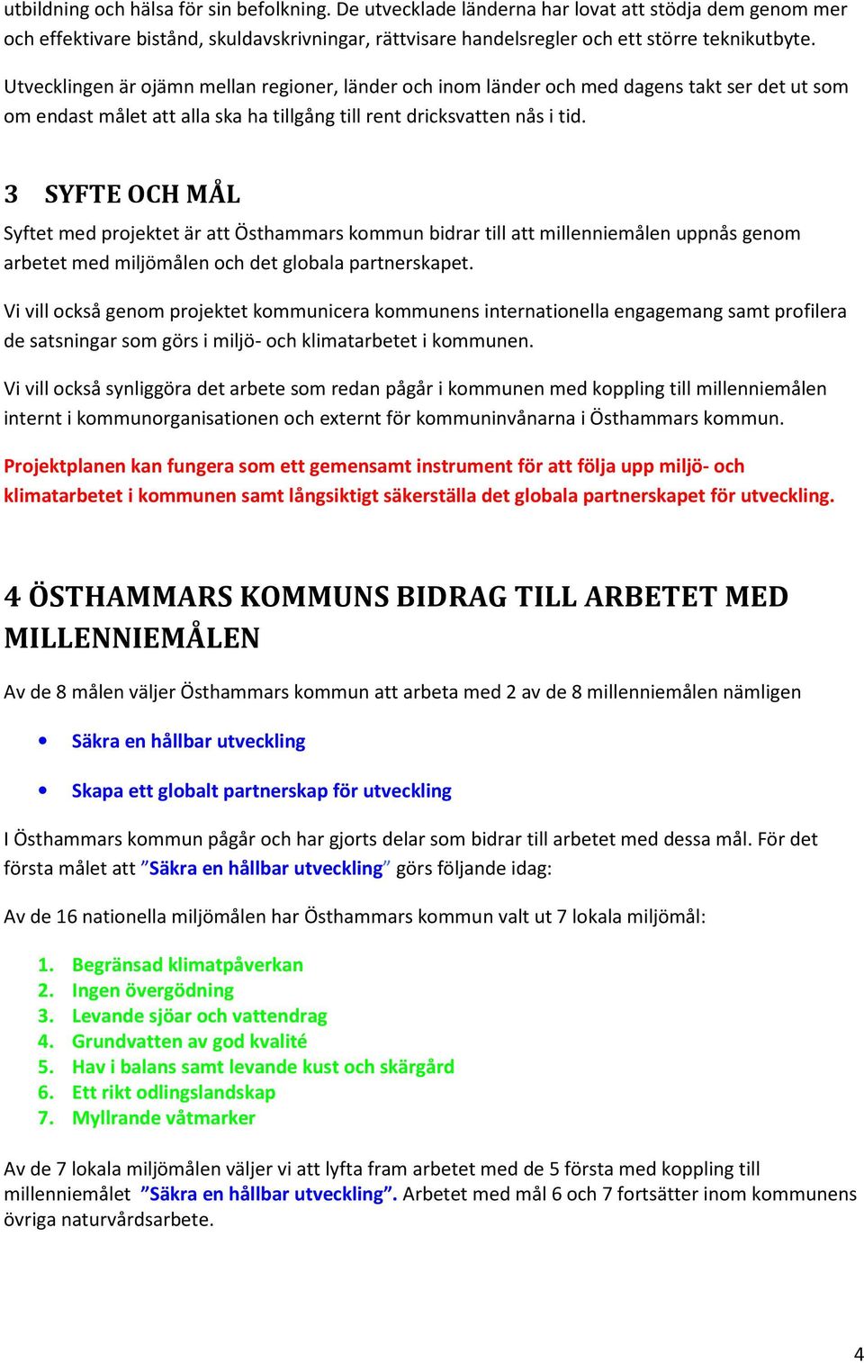 3 SYFTE OCH MÅL Syftet med projektet är att Östhammars kommun bidrar till att millenniemålen uppnås genom arbetet med miljömålen och det globala partnerskapet.