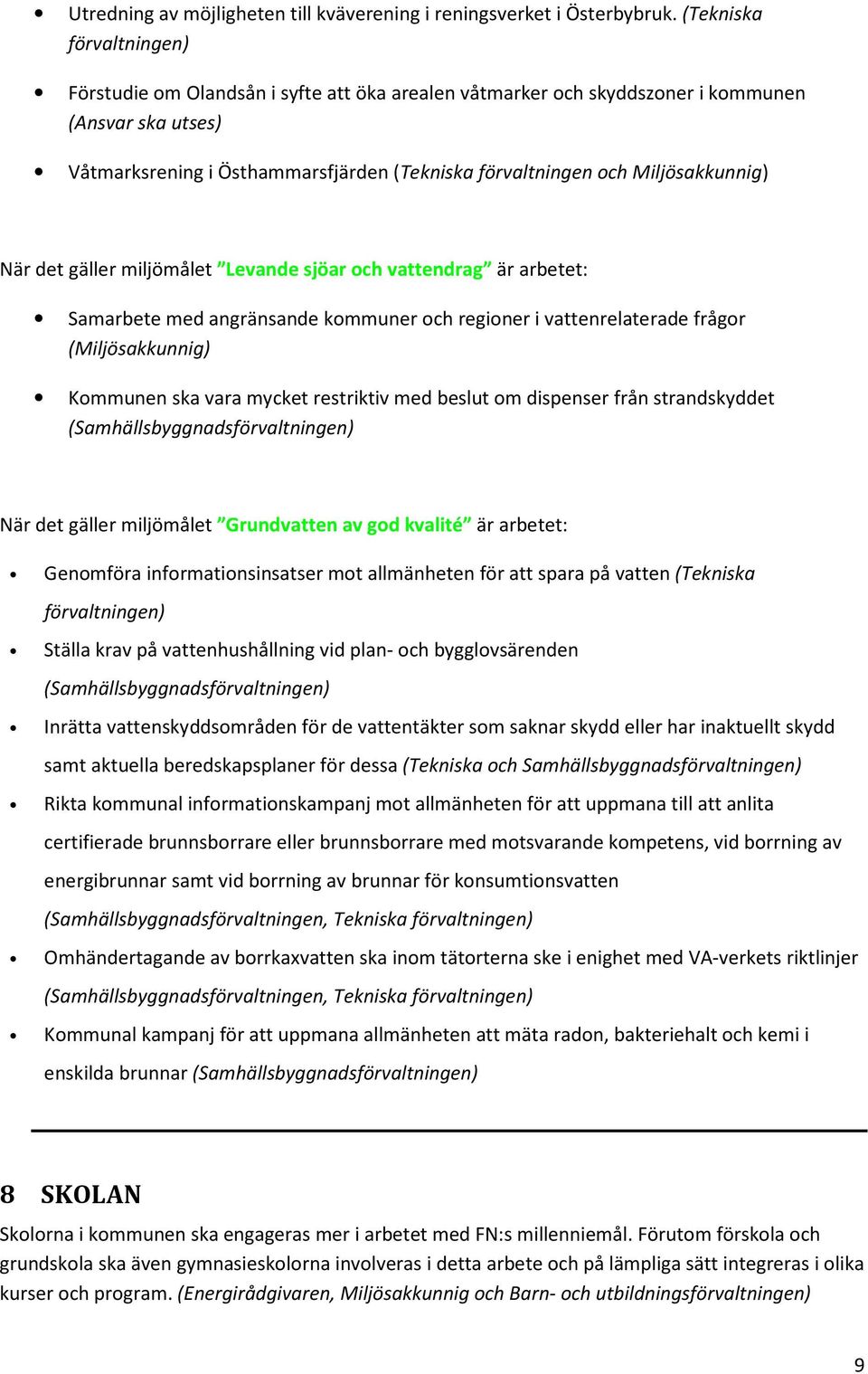 Miljösakkunnig) När det gäller miljömålet Levande sjöar och vattendrag är arbetet: Samarbete med angränsande kommuner och regioner i vattenrelaterade frågor (Miljösakkunnig) Kommunen ska vara mycket