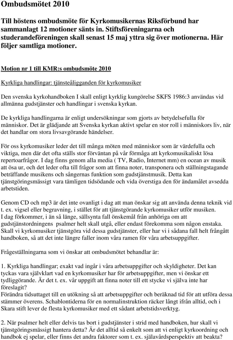Motion nr 1 till KMR:s ombudsmöte 2010 Kyrkliga handlingar: tjänsteåligganden för kyrkomusiker Den svenska kyrkohandboken I skall enligt kyrklig kungörelse SKFS 1986:3 användas vid allmänna