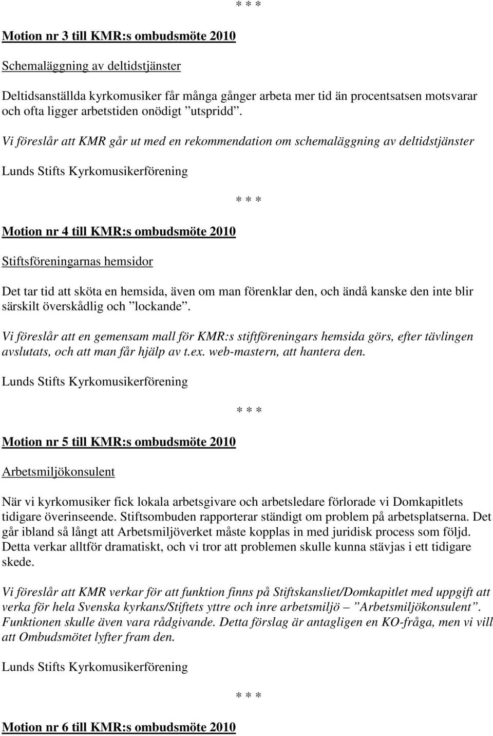 Vi föreslår att KMR går ut med en rekommendation om schemaläggning av deltidstjänster Motion nr 4 till KMR:s ombudsmöte 2010 Stiftsföreningarnas hemsidor Det tar tid att sköta en hemsida, även om man