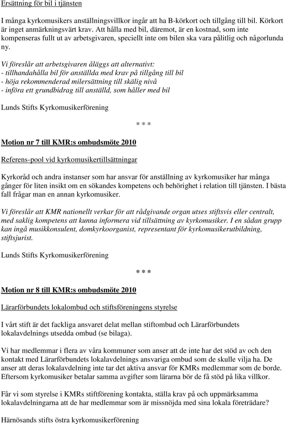 Vi föreslår att arbetsgivaren åläggs att alternativt: - tillhandahålla bil för anställda med krav på tillgång till bil - höja rekommenderad milersättning till skälig nivå - införa ett grundbidrag