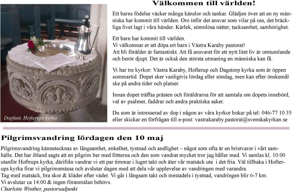 Vi välkomnar er att döpa ert barn i Västra Karaby pastorat! Att bli förälder är fantastiskt. Att få ansvaret för ett nytt litet liv är omtumlande och berör djupt.