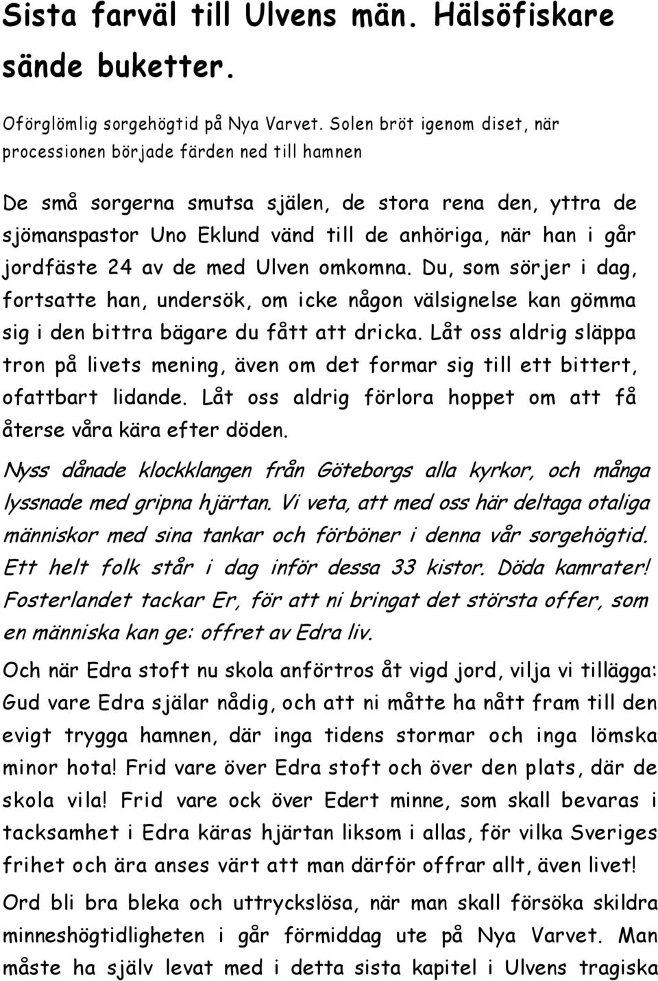 jordfäste 24 av de med Ulven omkomna. Du, som sörjer i dag, fortsatte han, undersök, om icke någon välsignelse kan gömma sig i den bittra bägare du fått att dricka.