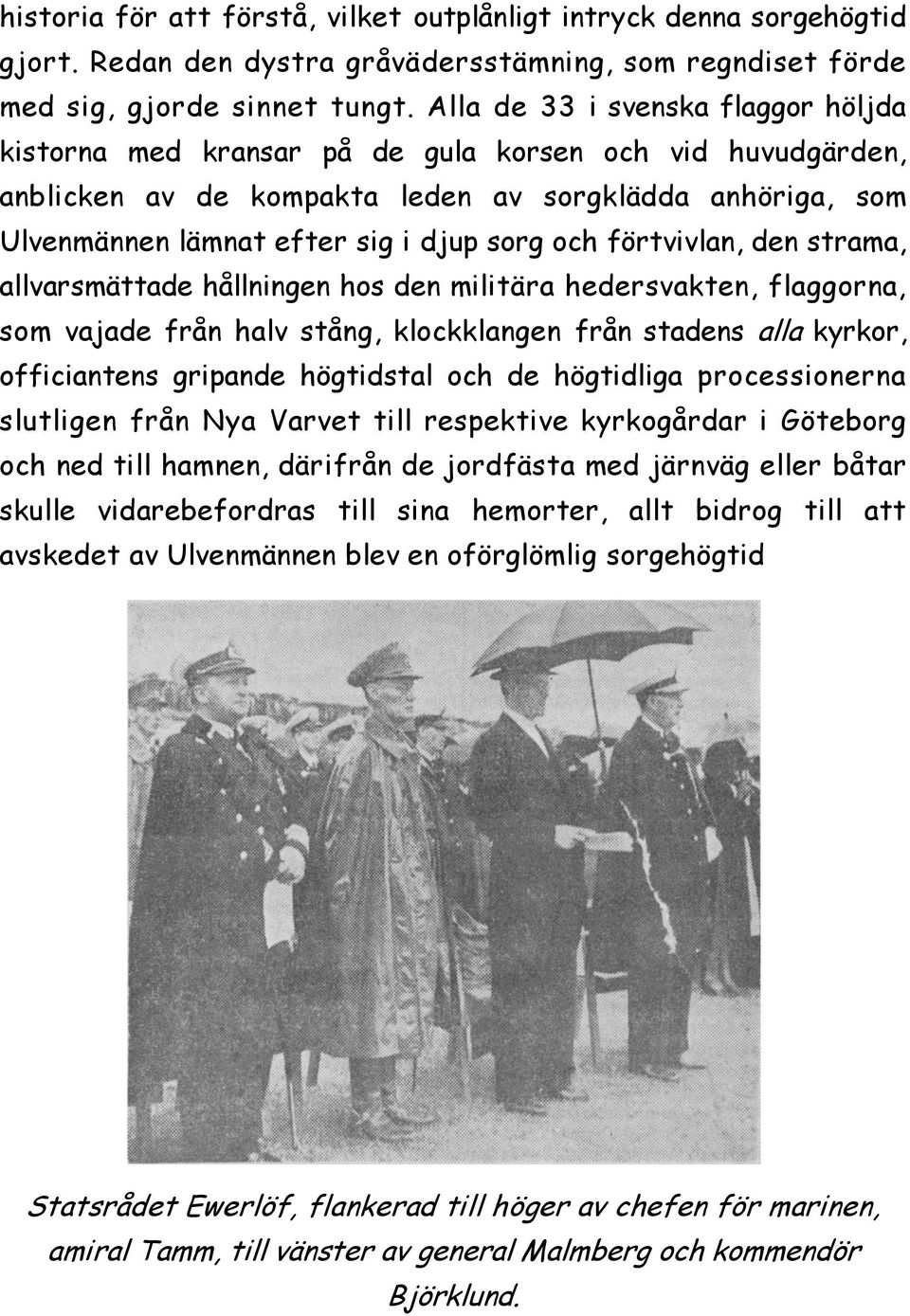 förtvivlan, den strama, allvarsmättade hållningen hos den militära hedersvakten, flaggorna, som vajade från halv stång, klockklangen från stadens alla kyrkor, officiantens gripande högtidstal och de