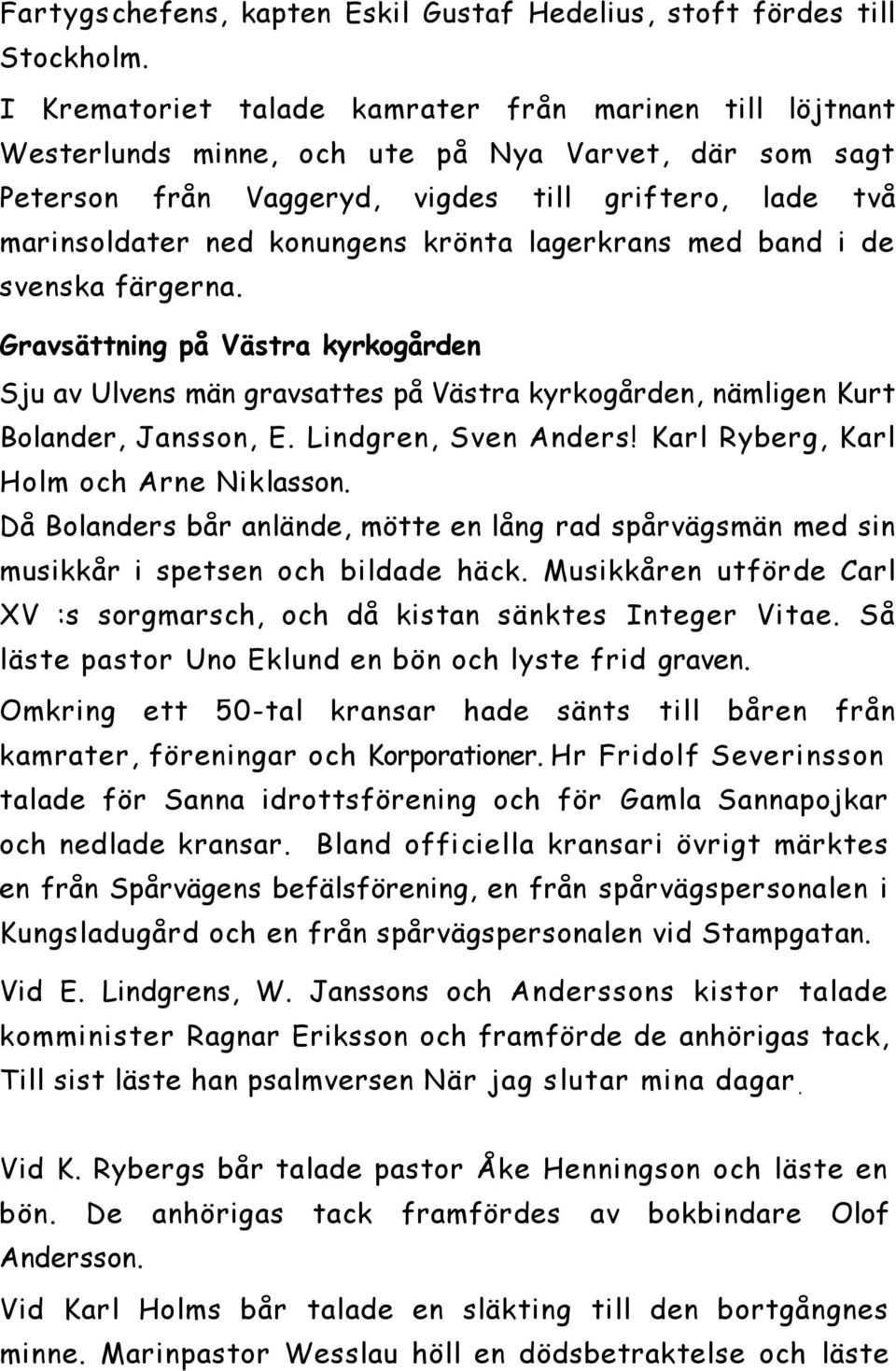 krönta lagerkrans med band i de svenska färgerna. Gravsättning på Västra kyrkogården Sju av Ulvens män gravsattes på Västra kyrkogården, nämligen Kurt Bolander, Jansson, E. Lindgren, Sven Anders!