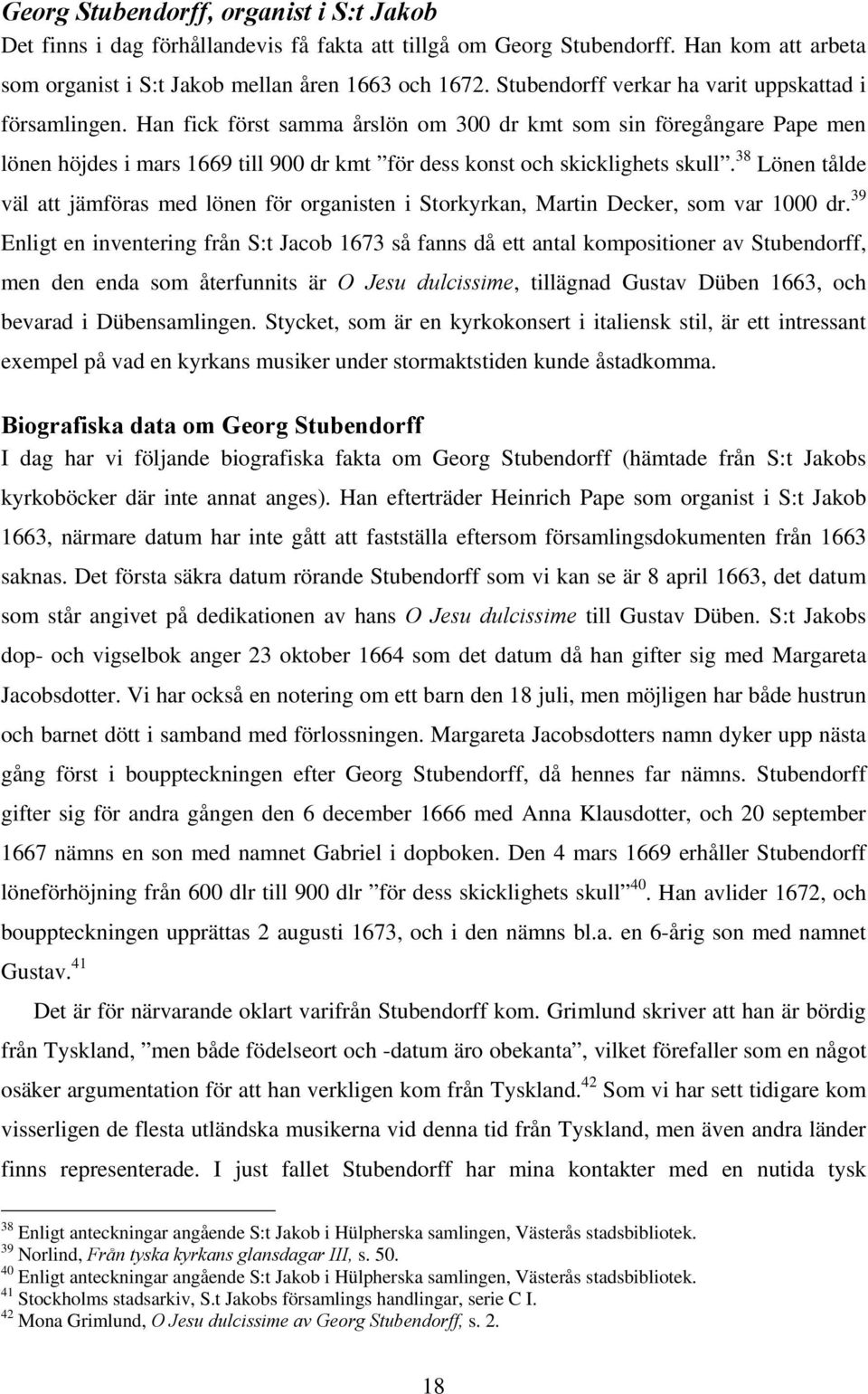 Han fick först samma årslön om 300 dr kmt som sin föregångare Pape men lönen höjdes i mars 1669 till 900 dr kmt för dess konst och skicklighets skull.