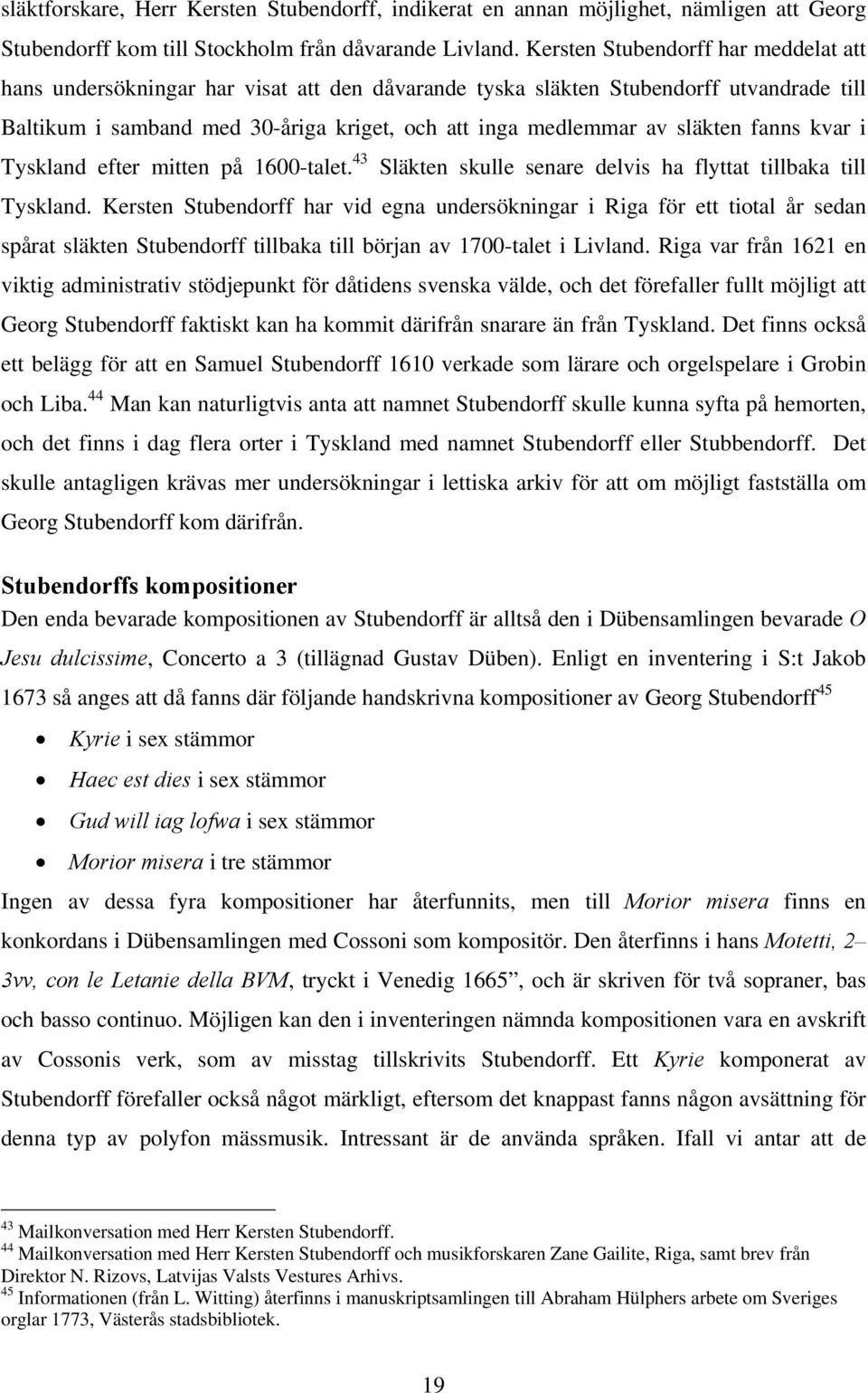 släkten fanns kvar i Tyskland efter mitten på 1600-talet. 43 Släkten skulle senare delvis ha flyttat tillbaka till Tyskland.