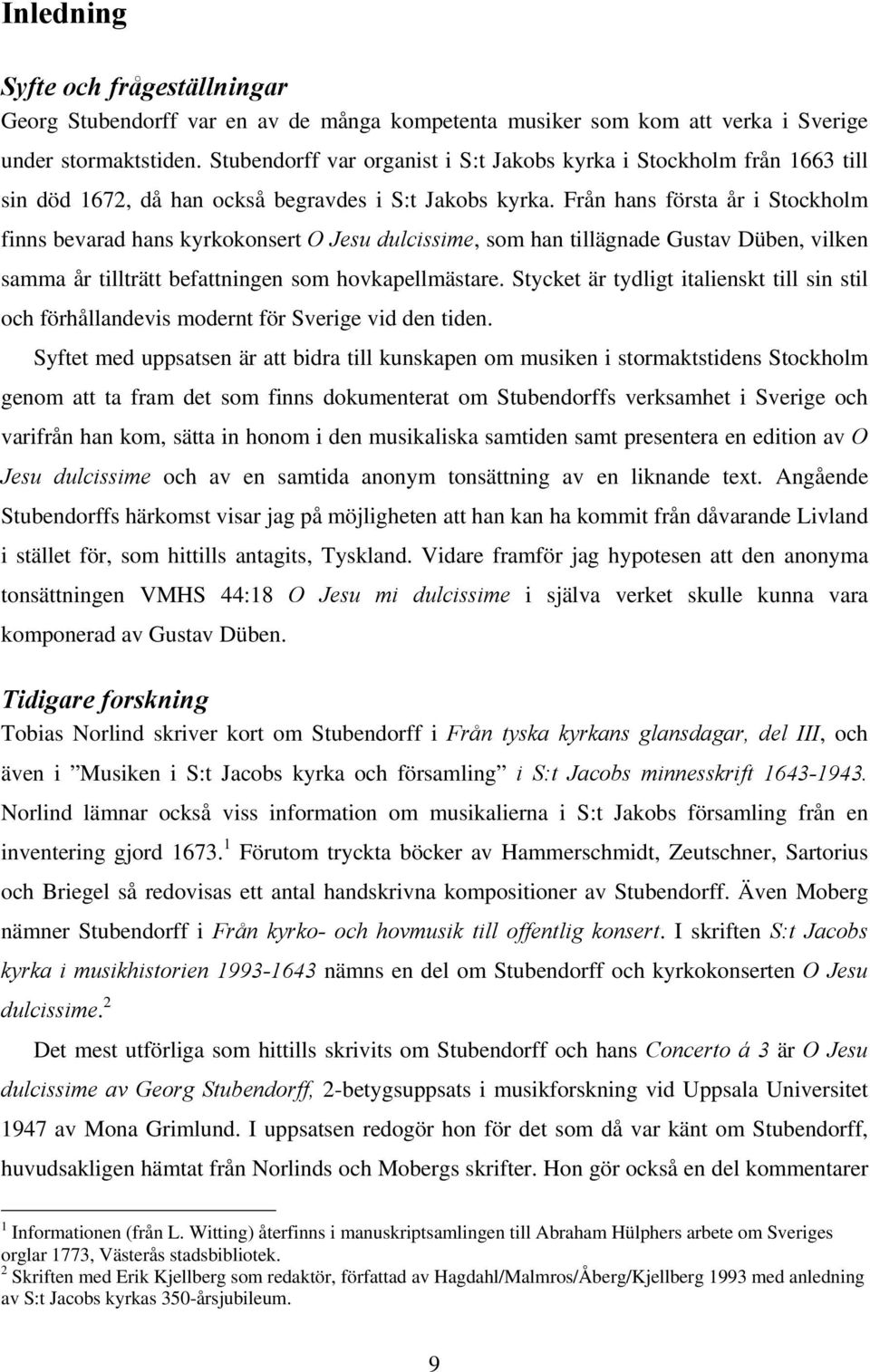 Från hans första år i Stockholm finns bevarad hans kyrkokonsert O Jesu dulcissime, som han tillägnade Gustav Düben, vilken samma år tillträtt befattningen som hovkapellmästare.