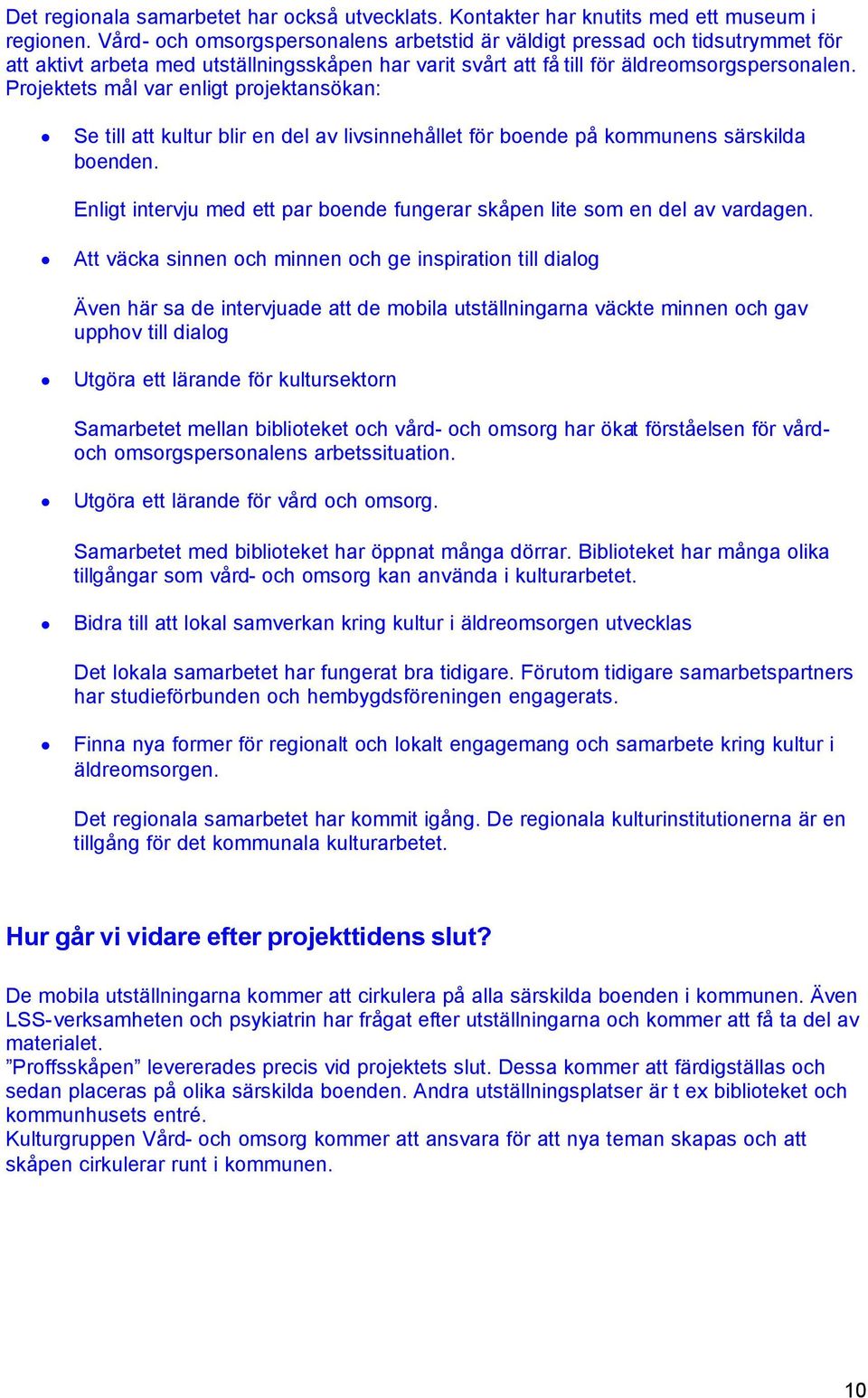 Projektets mål var enligt projektansökan: Se till att kultur blir en del av livsinnehållet för boende på kommunens särskilda boenden.