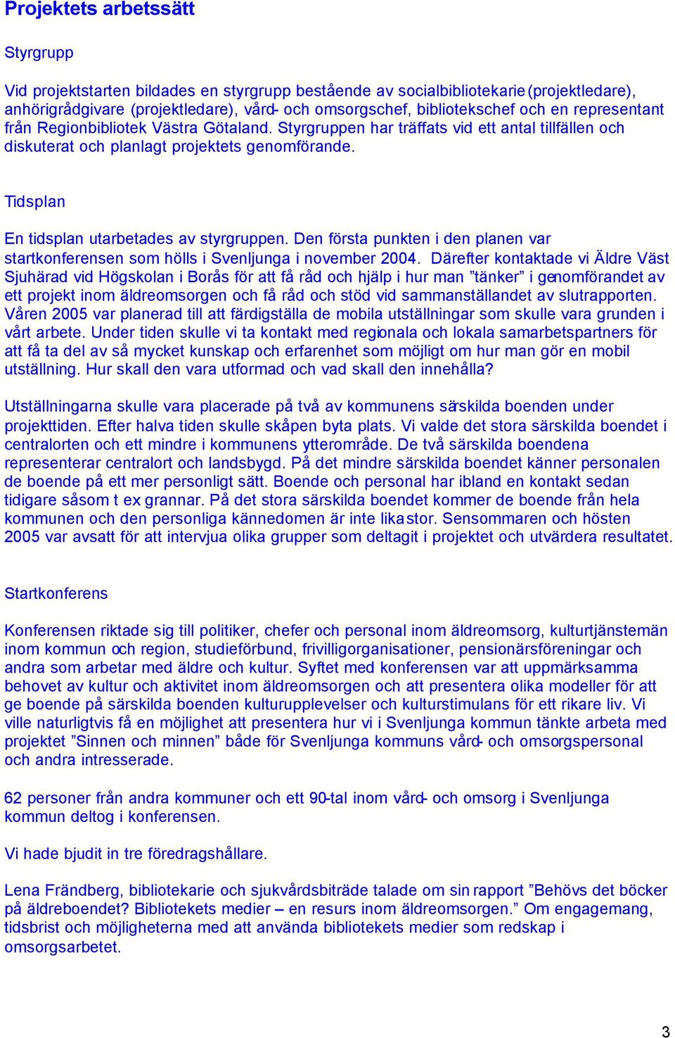 Tidsplan En tidsplan utarbetades av styrgruppen. Den första punkten i den planen var startkonferensen som hölls i Svenljunga i november 2004.