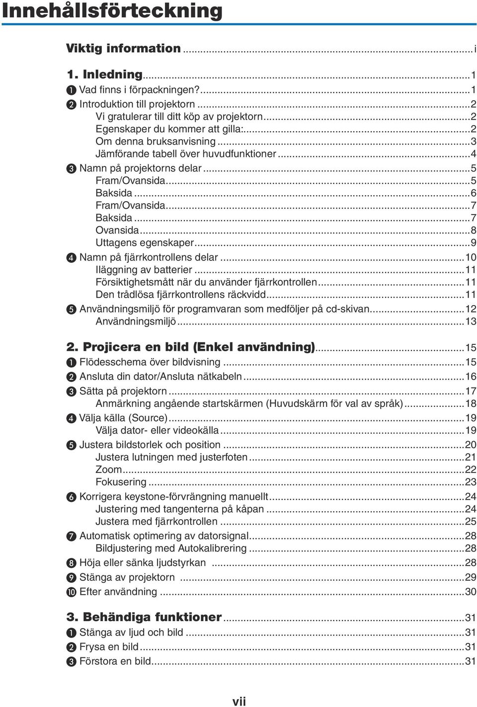 ..7 Ovansida...8 Uttagens egenskaper...9 ❹ Namn på fjärrkontrollens delar...10 Iläggning av batterier...11 Försiktighetsmått när du använder fjärrkontrollen...11 Den trådlösa fjärrkontrollens räckvidd.