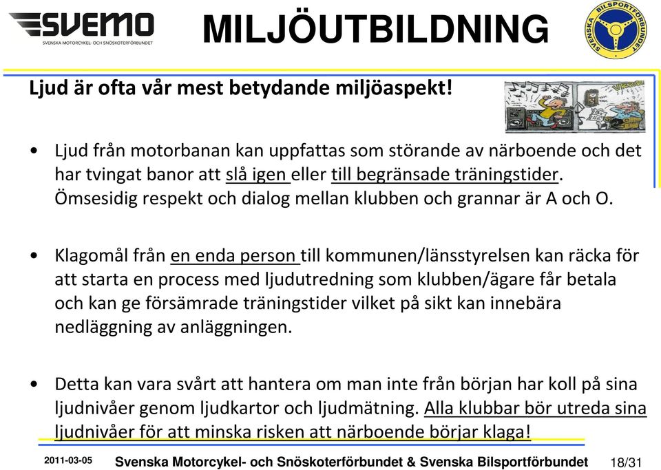 Klagomål från en enda person till kommunen/länsstyrelsen kan räcka för att starta en process med ljudutredning som klubben/ägare får betala och kan ge försämrade träningstider vilket påsikt kan