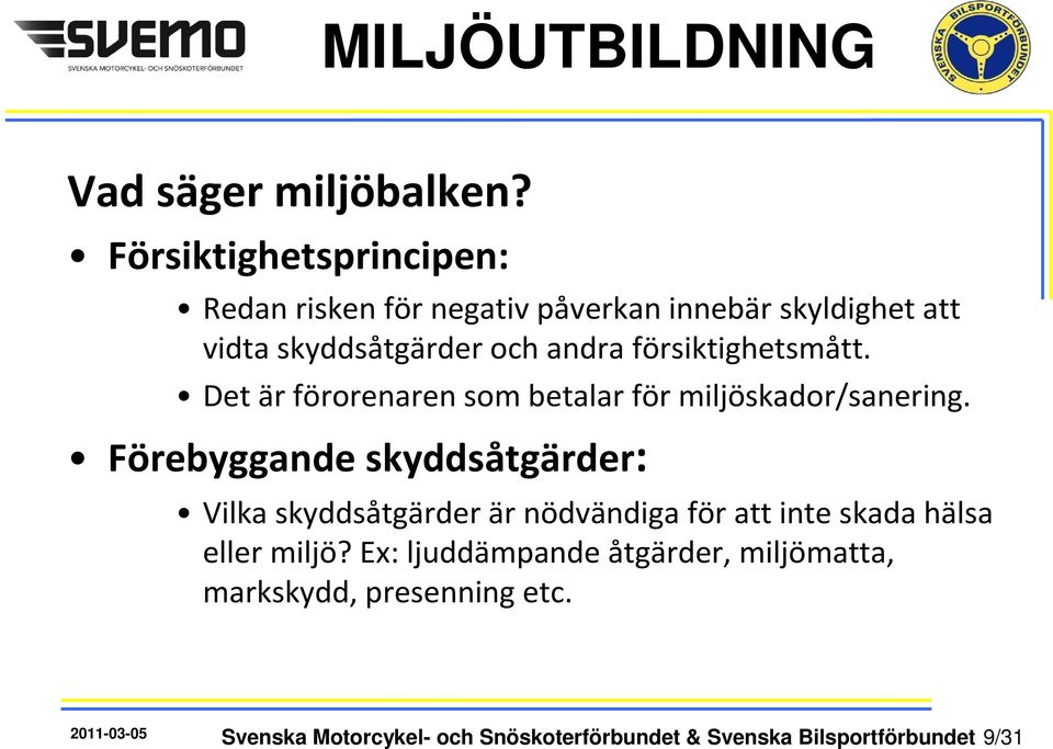 försiktighetsmått. Det är förorenaren som betalar för miljöskador/sanering.