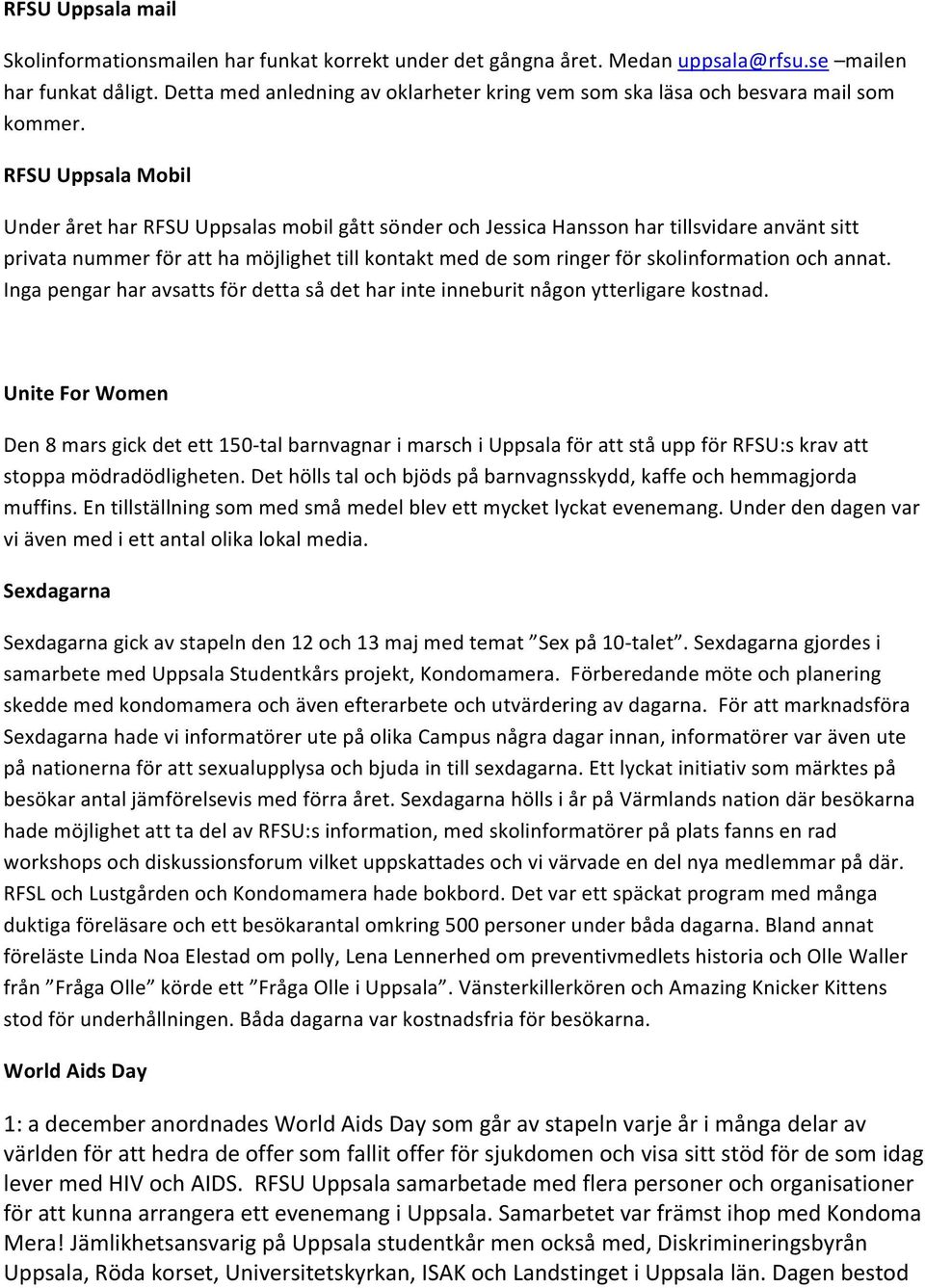 RFSU Uppsala Mobil Under året har RFSU Uppsalas mobil gått sönder och Jessica Hansson har tillsvidare använt sitt privata nummer för att ha möjlighet till kontakt med de som ringer för