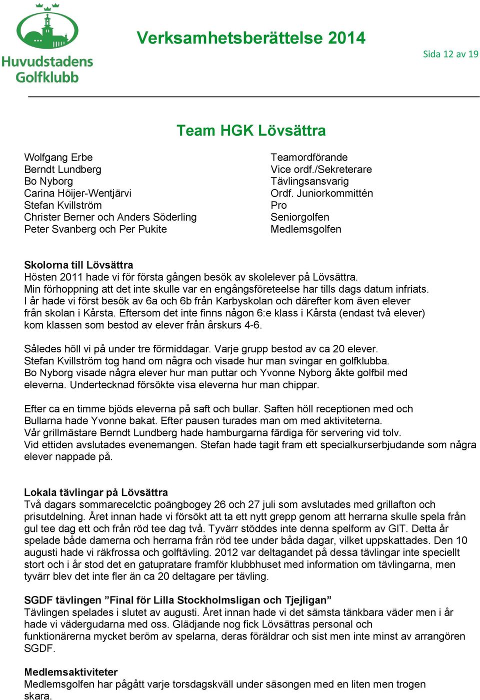 Min förhoppning att det inte skulle var en engångsföreteelse har tills dags datum infriats. I år hade vi först besök av 6a och 6b från Karbyskolan och därefter kom även elever från skolan i Kårsta.