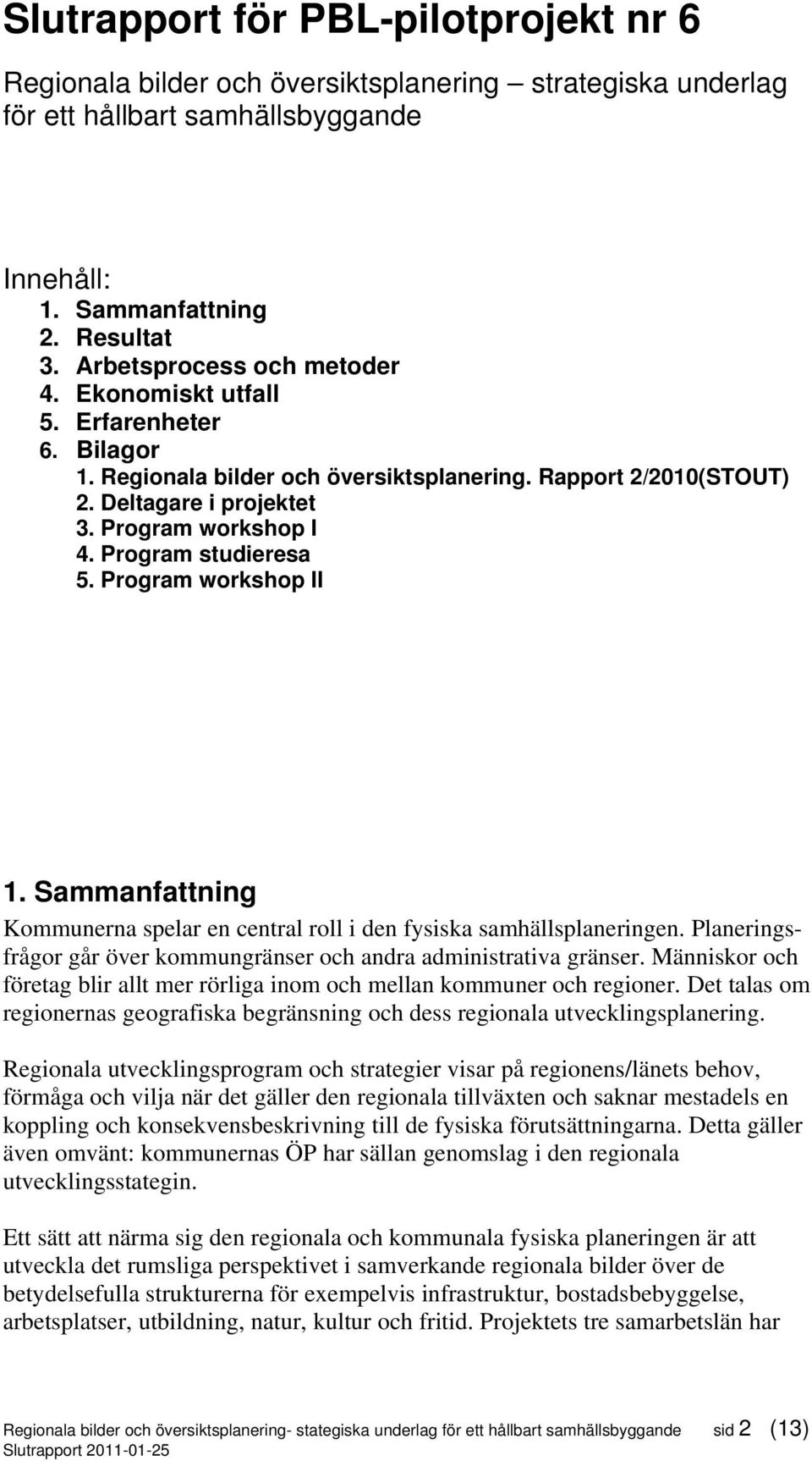 Program studieresa 5. Program workshop II 1. Sammanfattning Kommunerna spelar en central roll i den fysiska samhällsplaneringen.