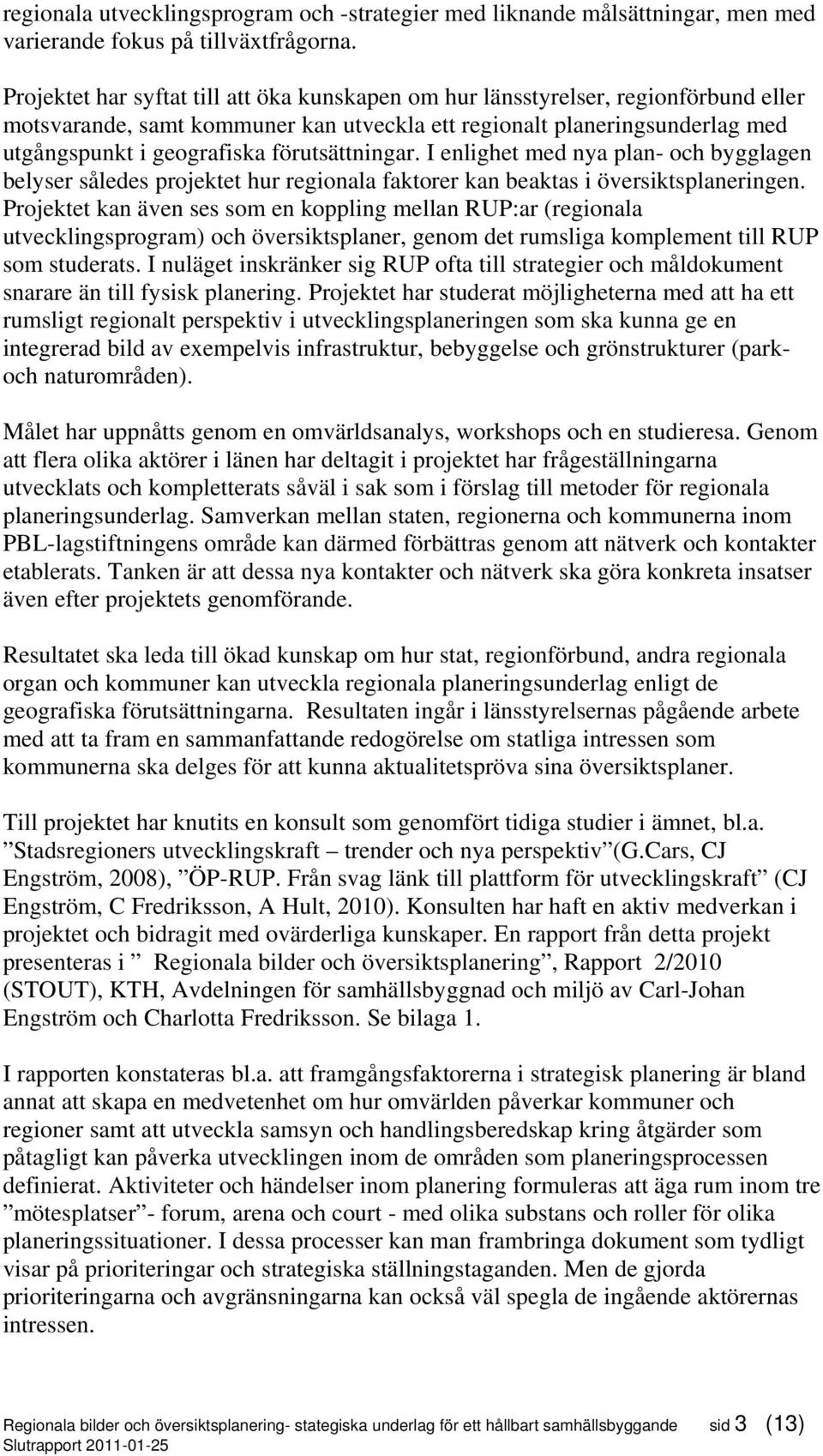 förutsättningar. I enlighet med nya plan- och bygglagen belyser således projektet hur regionala faktorer kan beaktas i översiktsplaneringen.